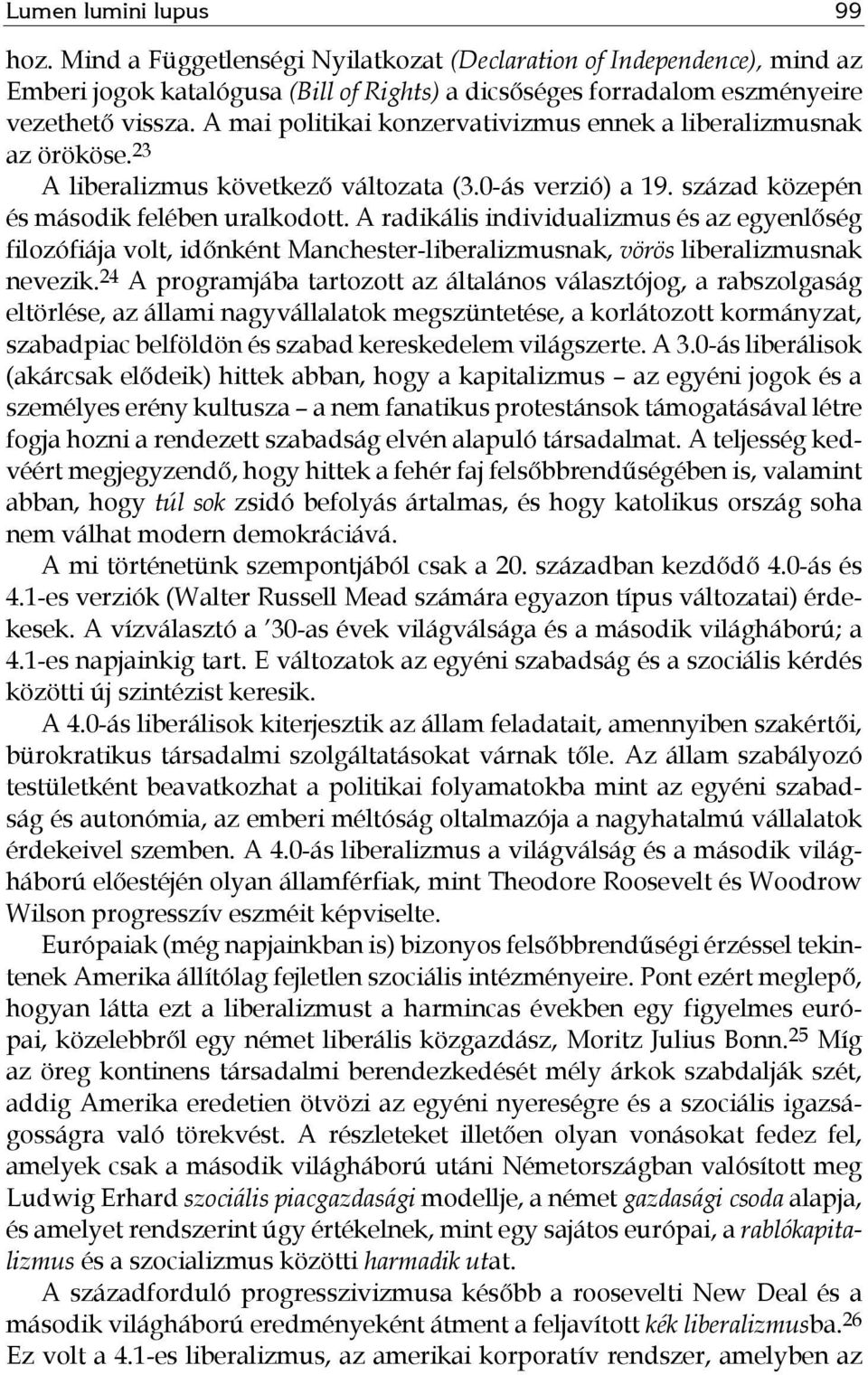 A radikális individualizmus és az egyenlőség filozófiája volt, időnként Manchester-liberalizmusnak, vörös liberalizmusnak nevezik.