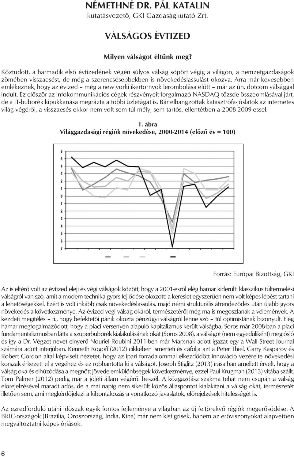 Arra már kevesebben emlékeznek, hogy az évized még a new yorki ikertornyok lerombolása elôtt már az ún. dotcom válsággal indult.