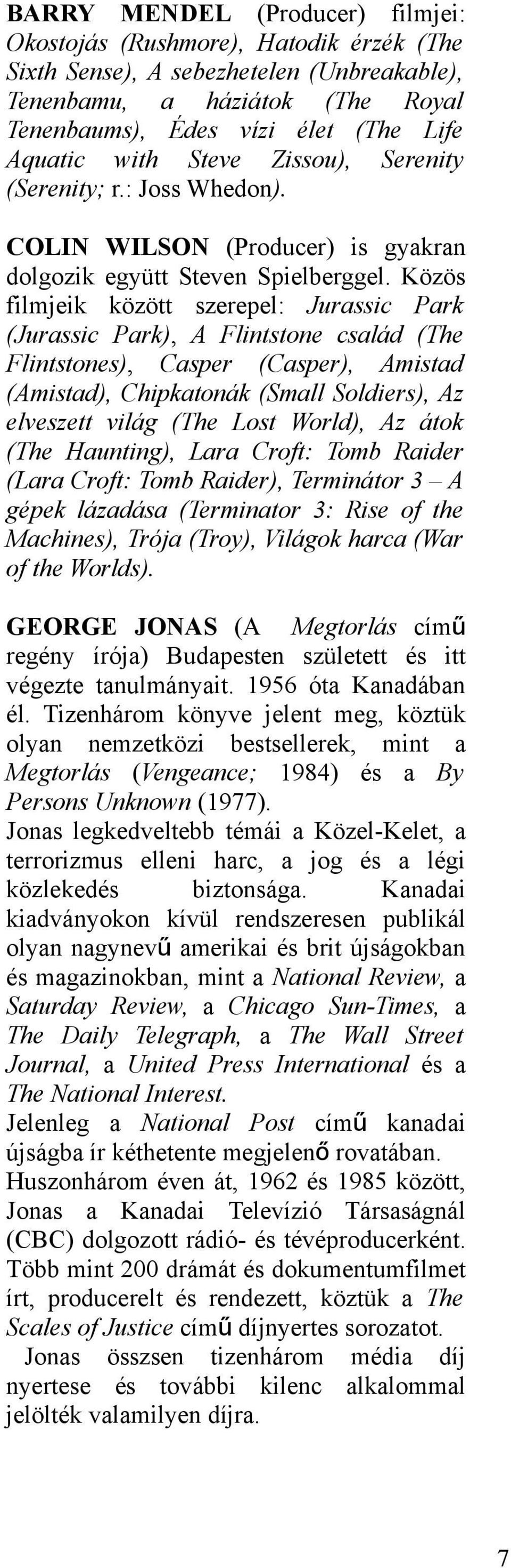 Közös filmjeik között szerepel: Jurassic Park (Jurassic Park), A Flintstone család (The Flintstones), Casper (Casper), Amistad (Amistad), Chipkatonák (Small Soldiers), Az elveszett világ (The Lost