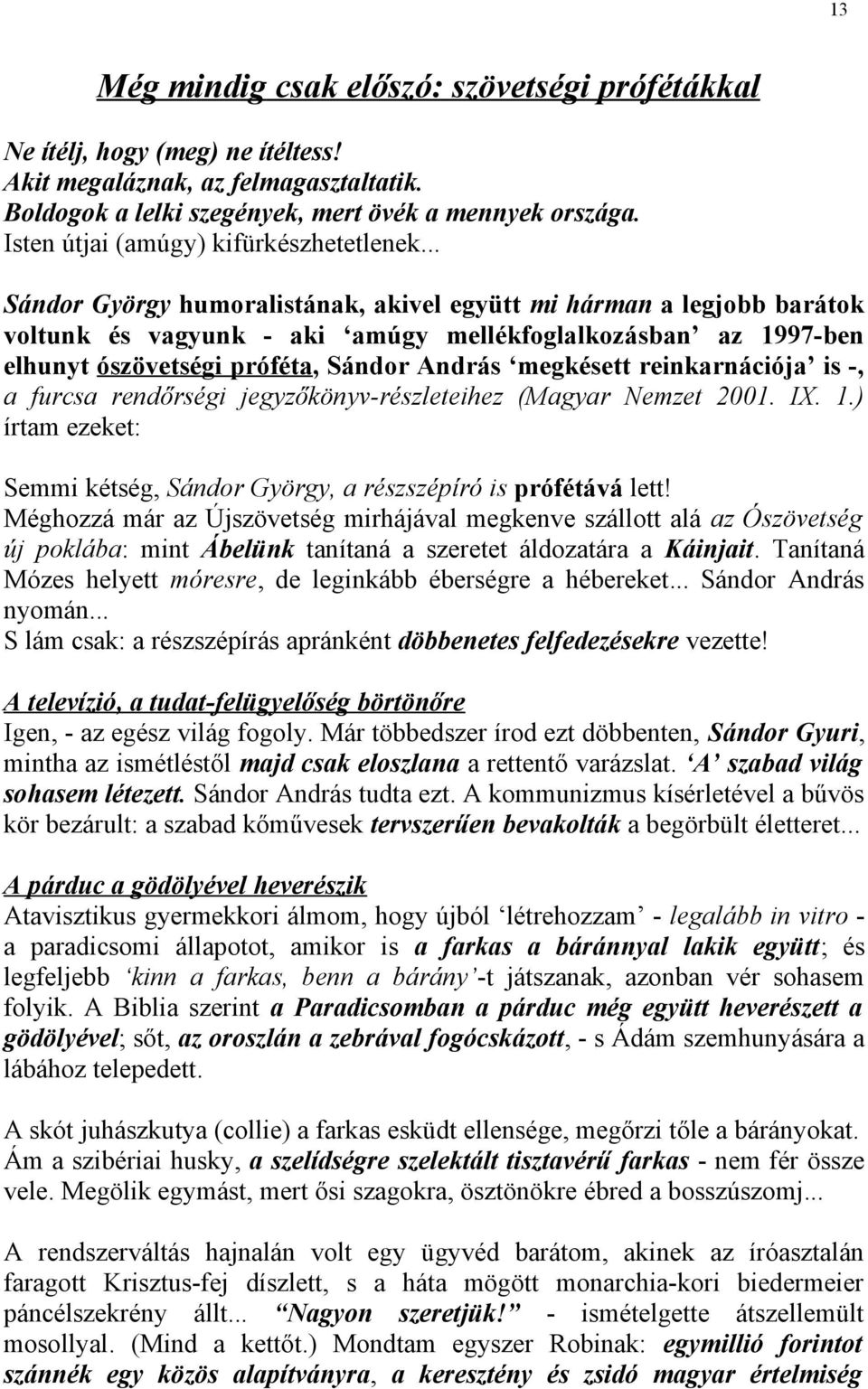 .. Sándor György humoralistának, akivel együtt mi hárman a legjobb barátok voltunk és vagyunk - aki amúgy mellékfoglalkozásban az 1997-ben elhunyt ószövetségi próféta, Sándor András megkésett