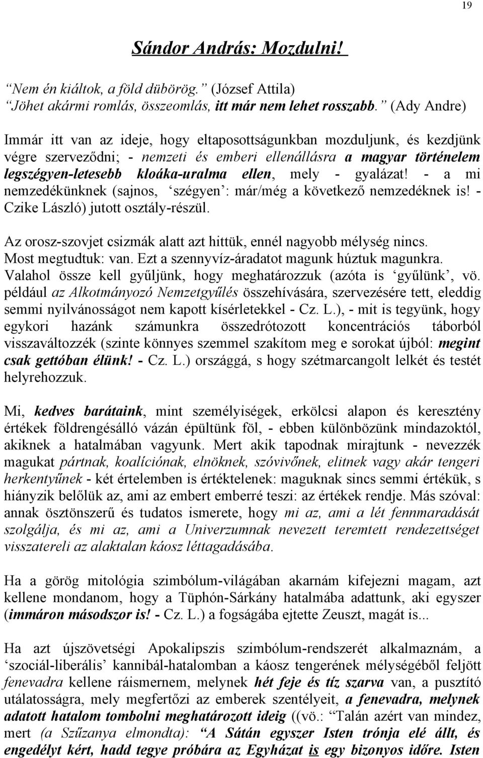 mely - gyalázat! - a mi nemzedékünknek (sajnos, szégyen : már/még a következő nemzedéknek is! - Czike László) jutott osztály-részül.