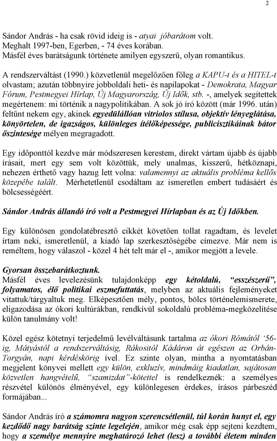 ) közvetlenül megelőzően főleg a KAPU-t és a HITEL-t olvastam; azután többnyire jobboldali heti- és napilapokat - Demokrata, Magyar Fórum, Pestmegyei Hírlap, Új Magyarország, Új Idők, stb.