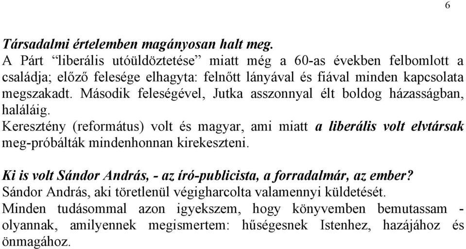 Második feleségével, Jutka asszonnyal élt boldog házasságban, haláláig.