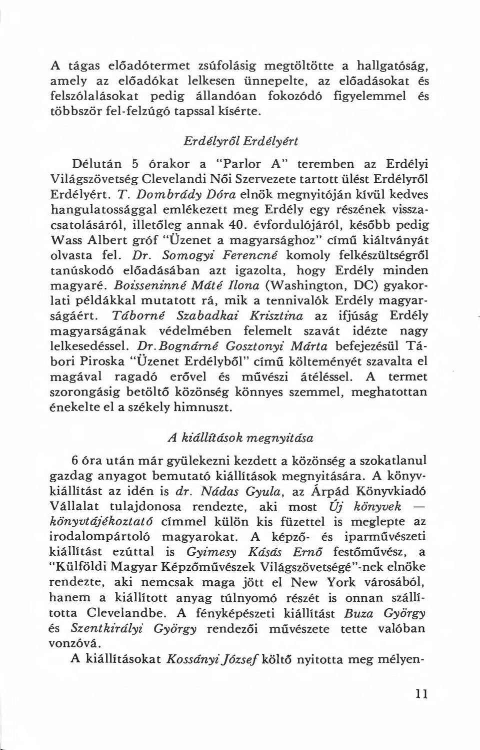 Dombrády Dóra elnök megnyitóján kívül kedves hangulatossággal emlékezett meg Erdély egy részének visszacsatolásáról, illetőleg annak 40.