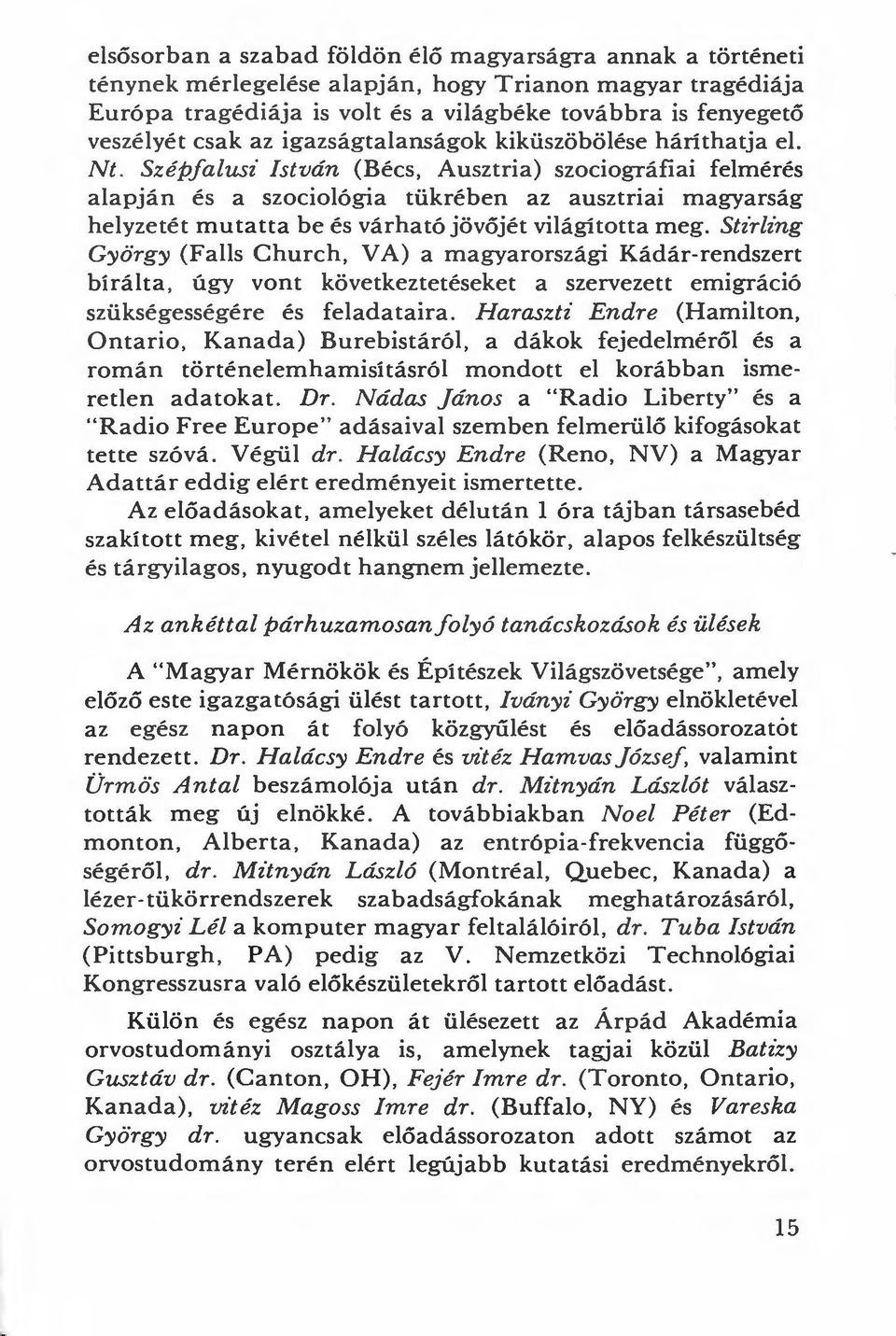 Szépfalusi István (Bécs, Ausztria) szociográfiai felmérés alapján és a szociológia tükrében az ausztriai magyarság helyzetét mutatta be és várható jövőjét világította meg.