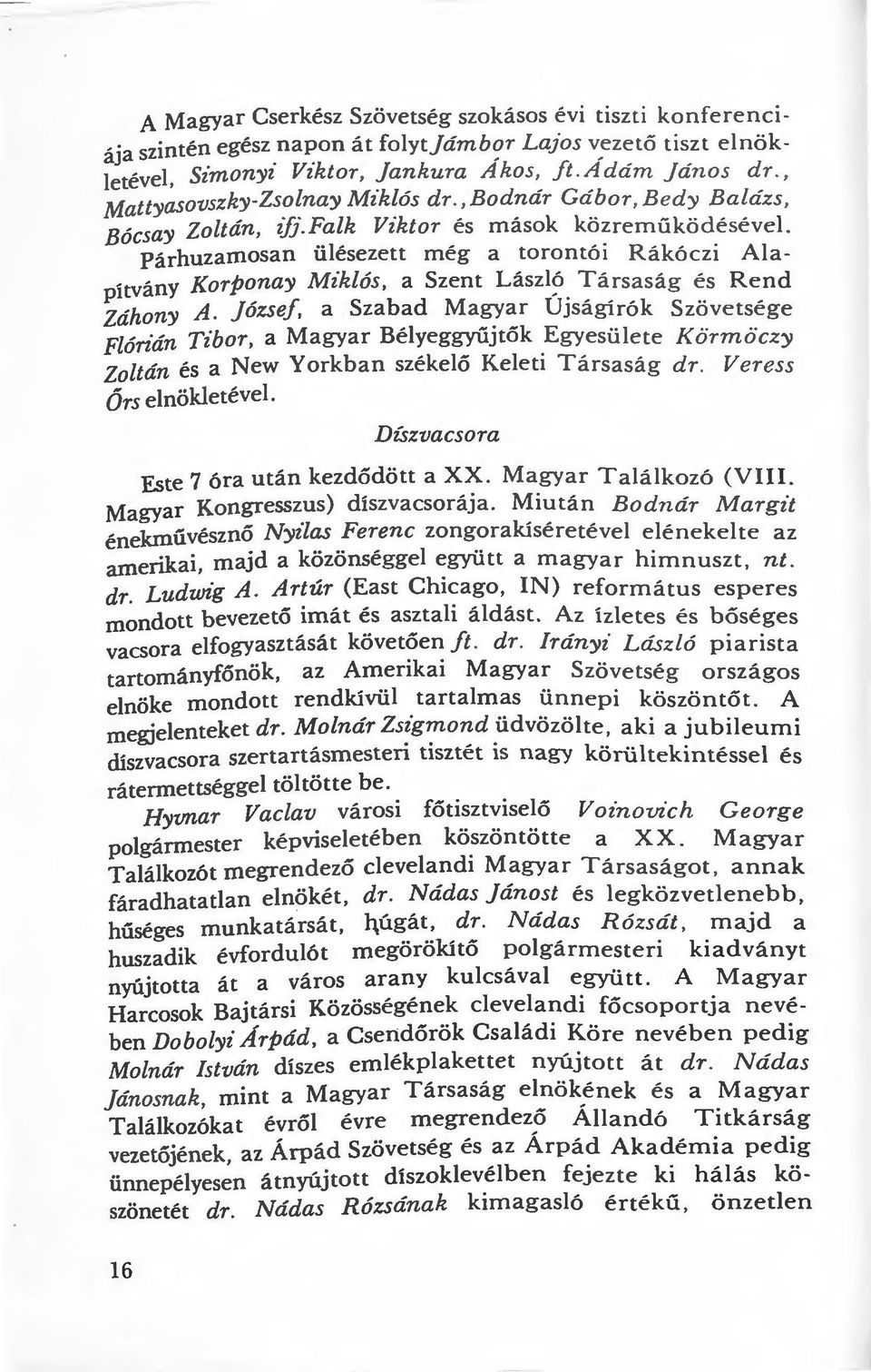 Párhuzamosan ülésezett még a torontói Rákóczi Alapítvány Korpanay Miklós, a Szent Lászl? Társaság és Rend Záhony A.