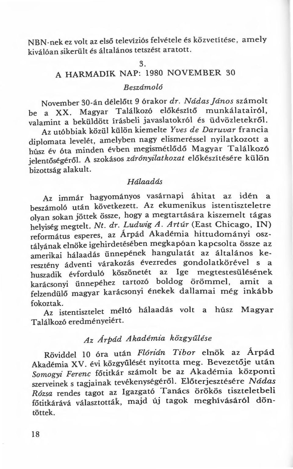 Magyar Találkozó előkészítő munkálatairól, valamint a beküldött írásbeli javaslatokról és üdvözletekről Az utóbbiak közül külön kiemelte Yves d e Daruvar francia diplomata levelét, amelyben nagy