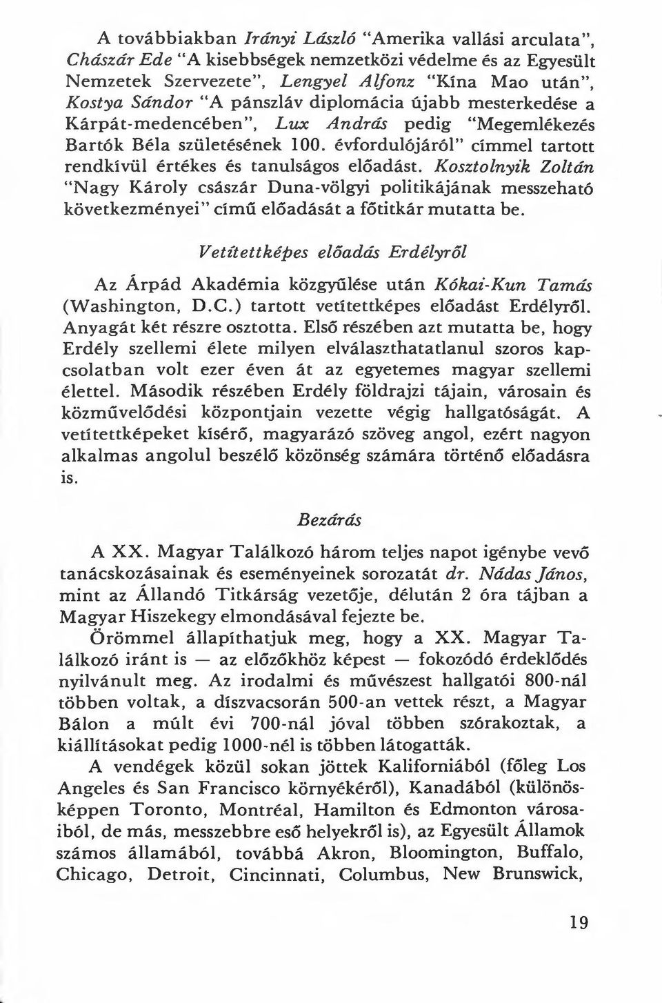 Kosztolnyik Zoltán "Nagy Károly császár Duna-völgyi politikájának messzeható következményei" cím ű előadását a főtitkár mutatta be.