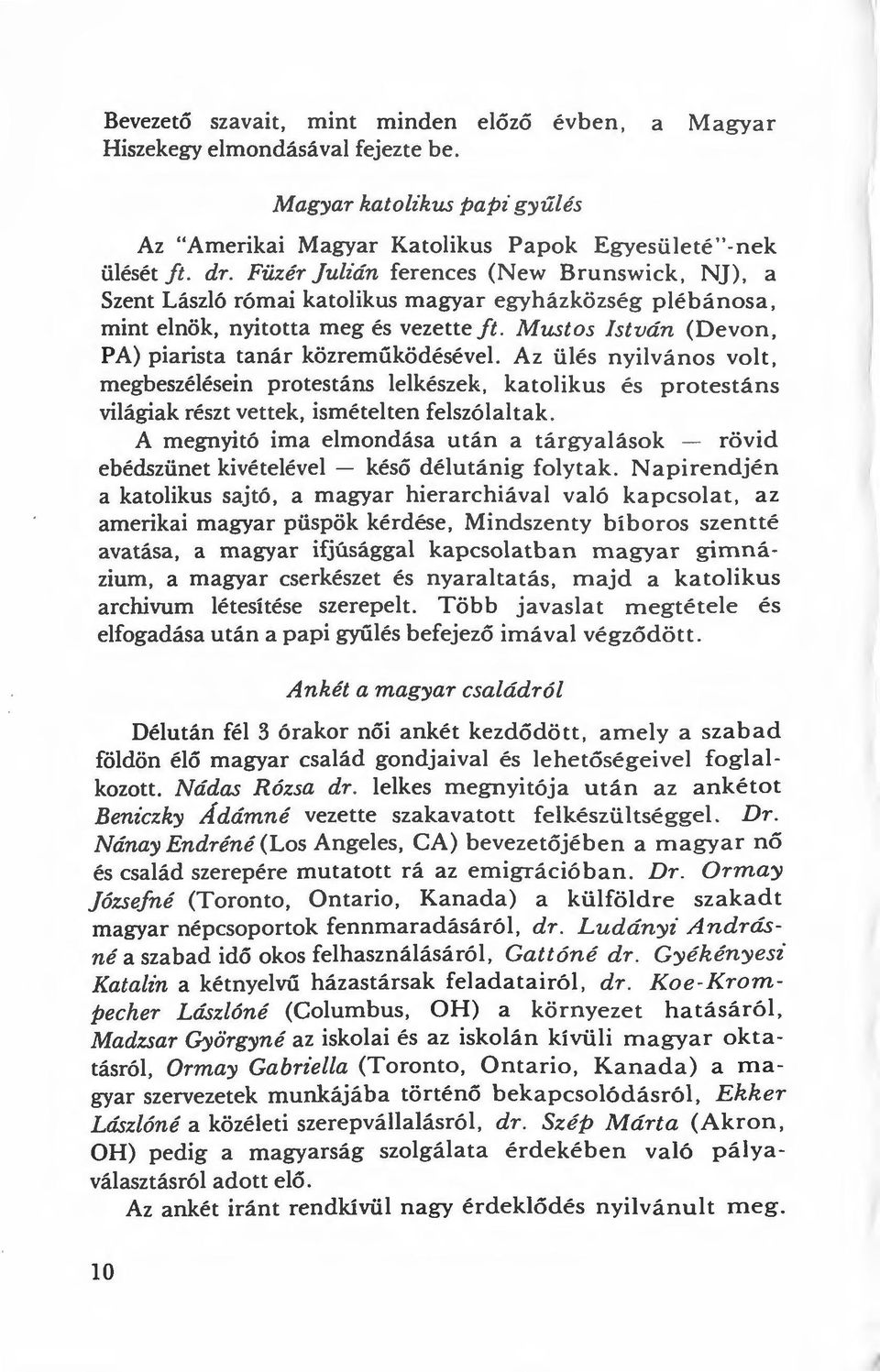 Mustos István (Devon, PA) piarista tanár közreműködésével. Az ülés nyilvános volt, megbeszélésein protestáns lelkészek, katolikus és p rotestáns világiak részt vettek, ismételten felszólaltak.