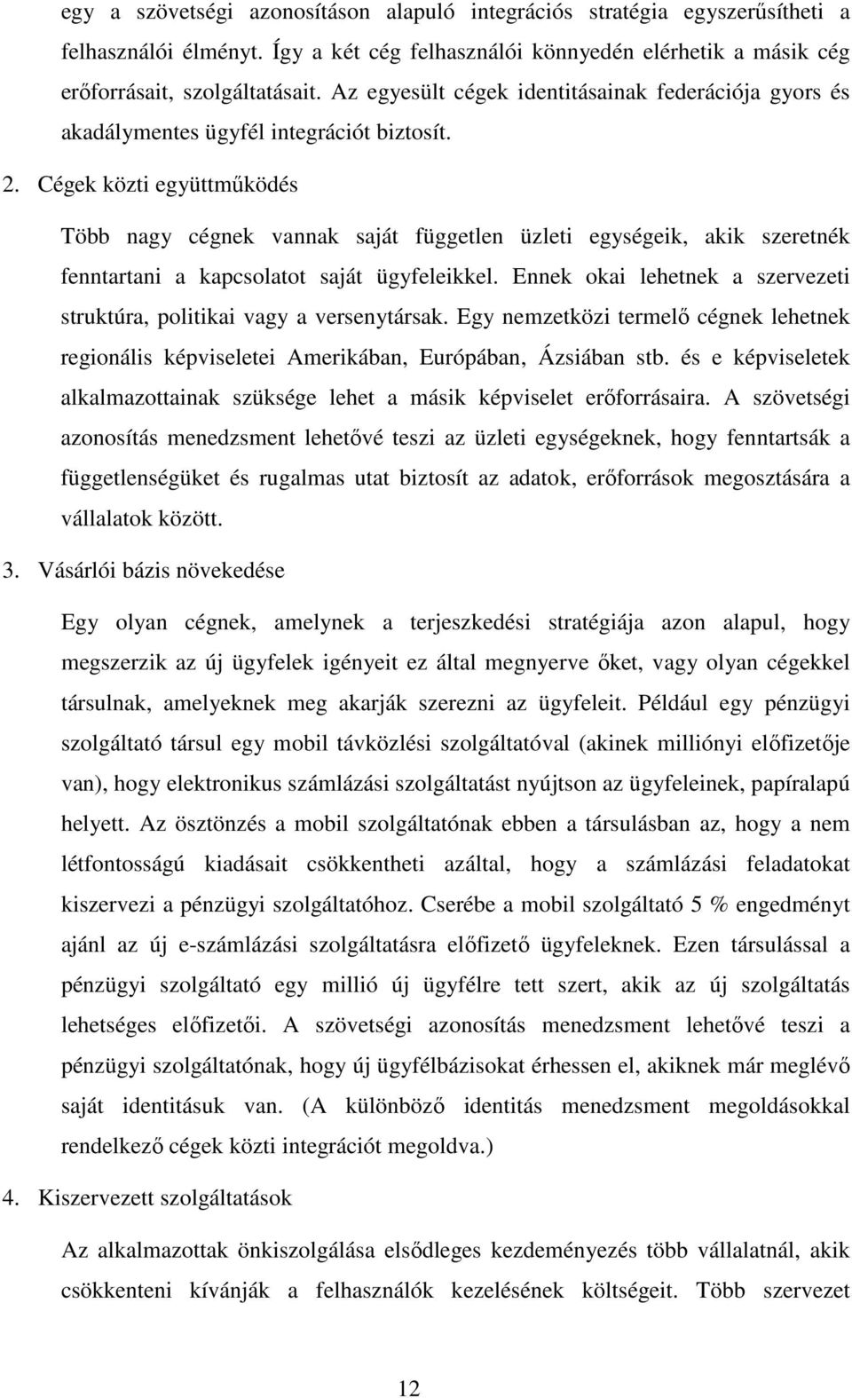 Cégek közti együttmőködés Több nagy cégnek vannak saját független üzleti egységeik, akik szeretnék fenntartani a kapcsolatot saját ügyfeleikkel.