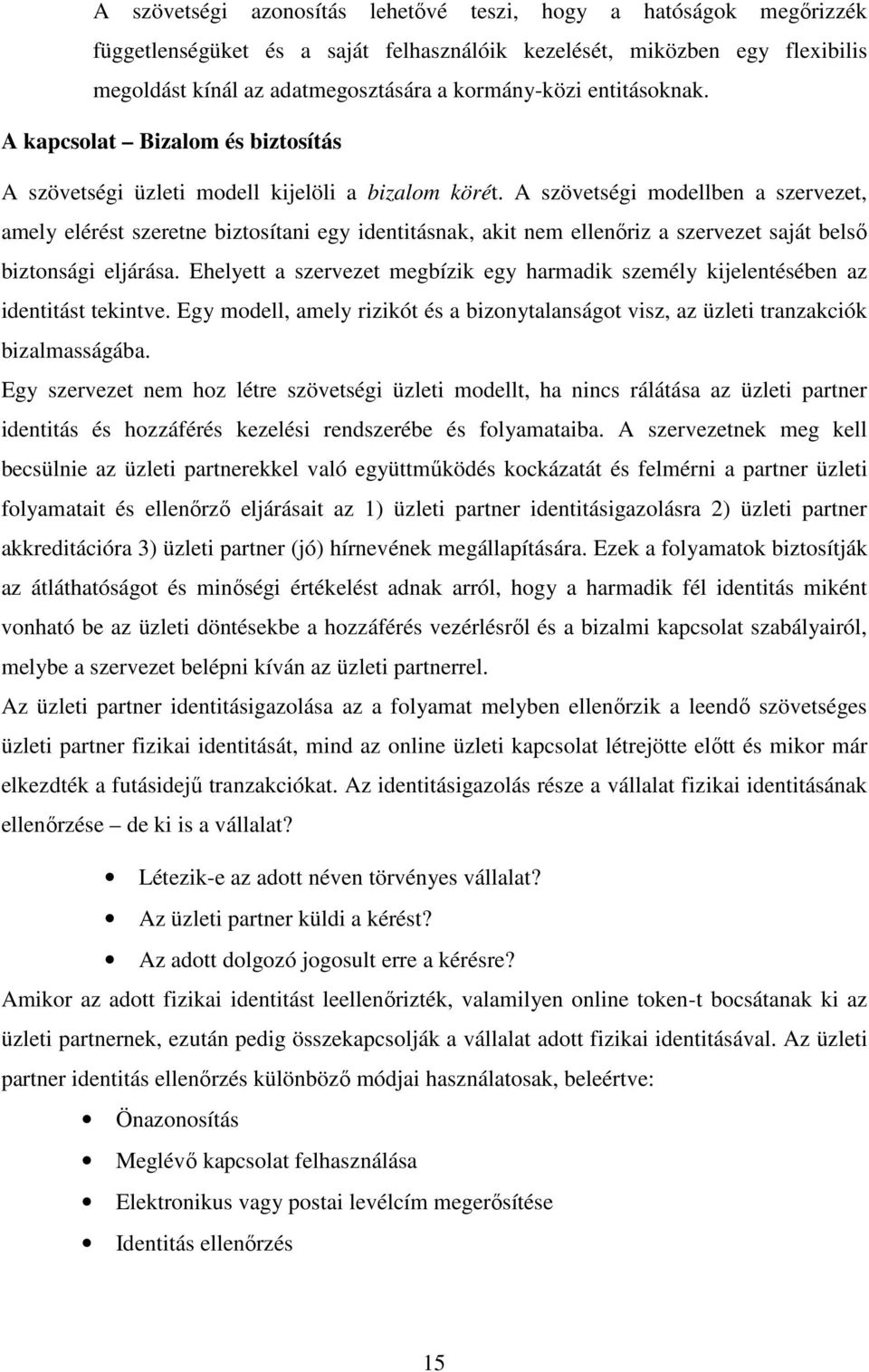 A szövetségi modellben a szervezet, amely elérést szeretne biztosítani egy identitásnak, akit nem ellenıriz a szervezet saját belsı biztonsági eljárása.