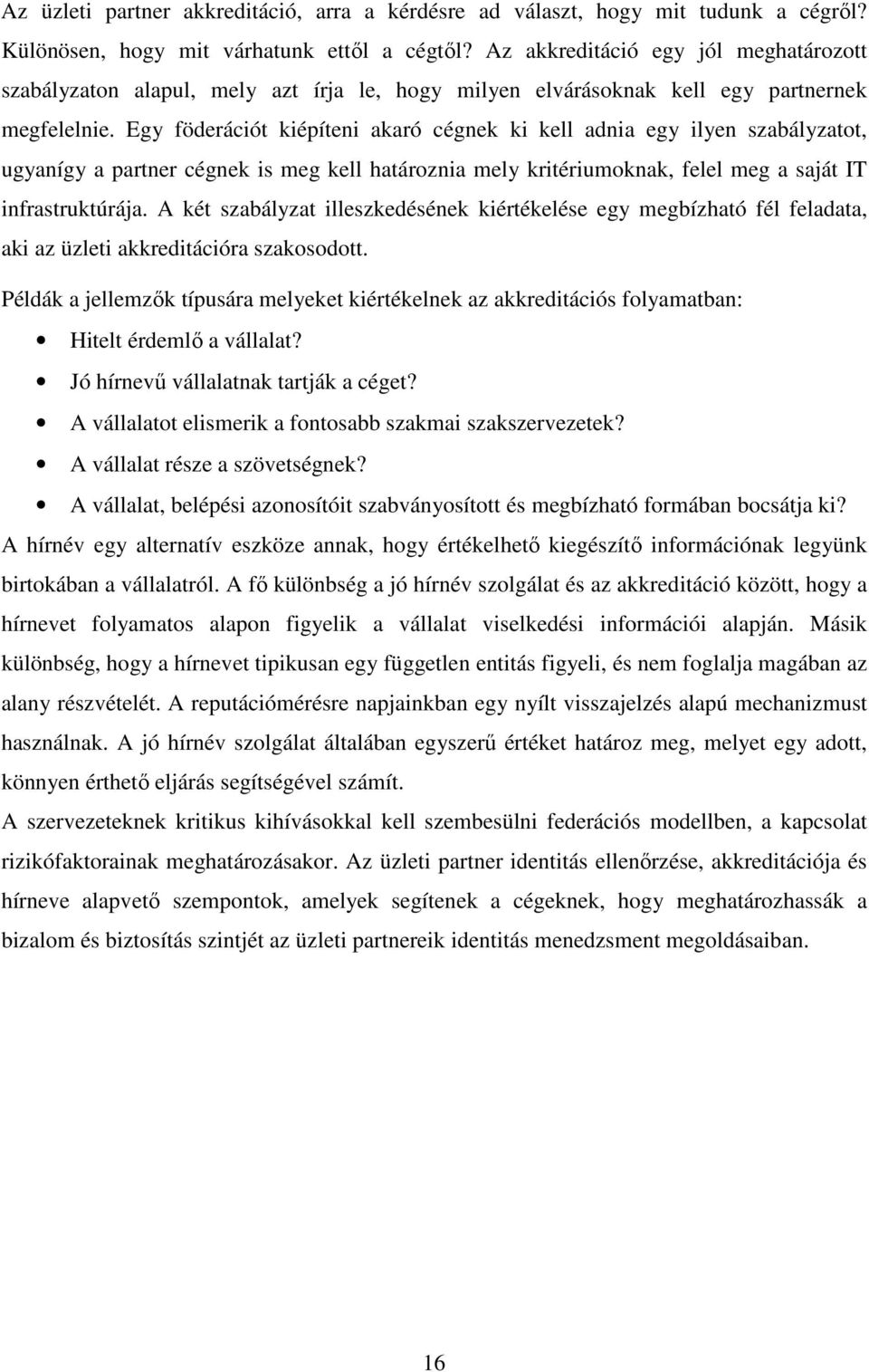 Egy föderációt kiépíteni akaró cégnek ki kell adnia egy ilyen szabályzatot, ugyanígy a partner cégnek is meg kell határoznia mely kritériumoknak, felel meg a saját IT infrastruktúrája.