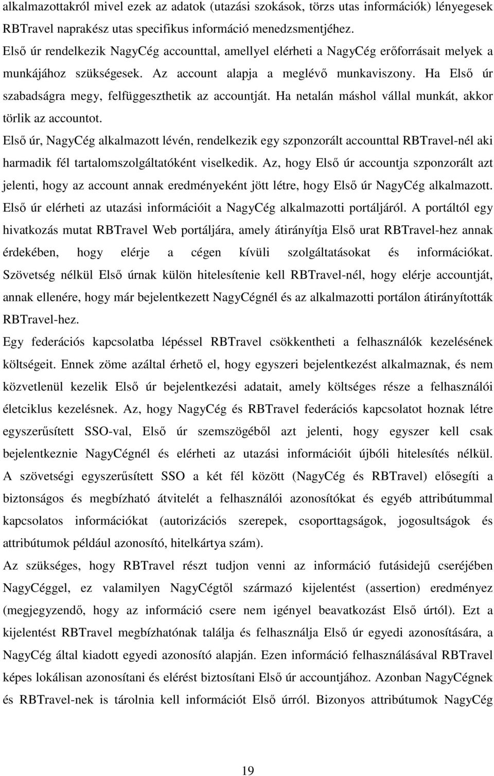 Ha Elsı úr szabadságra megy, felfüggeszthetik az accountját. Ha netalán máshol vállal munkát, akkor törlik az accountot.