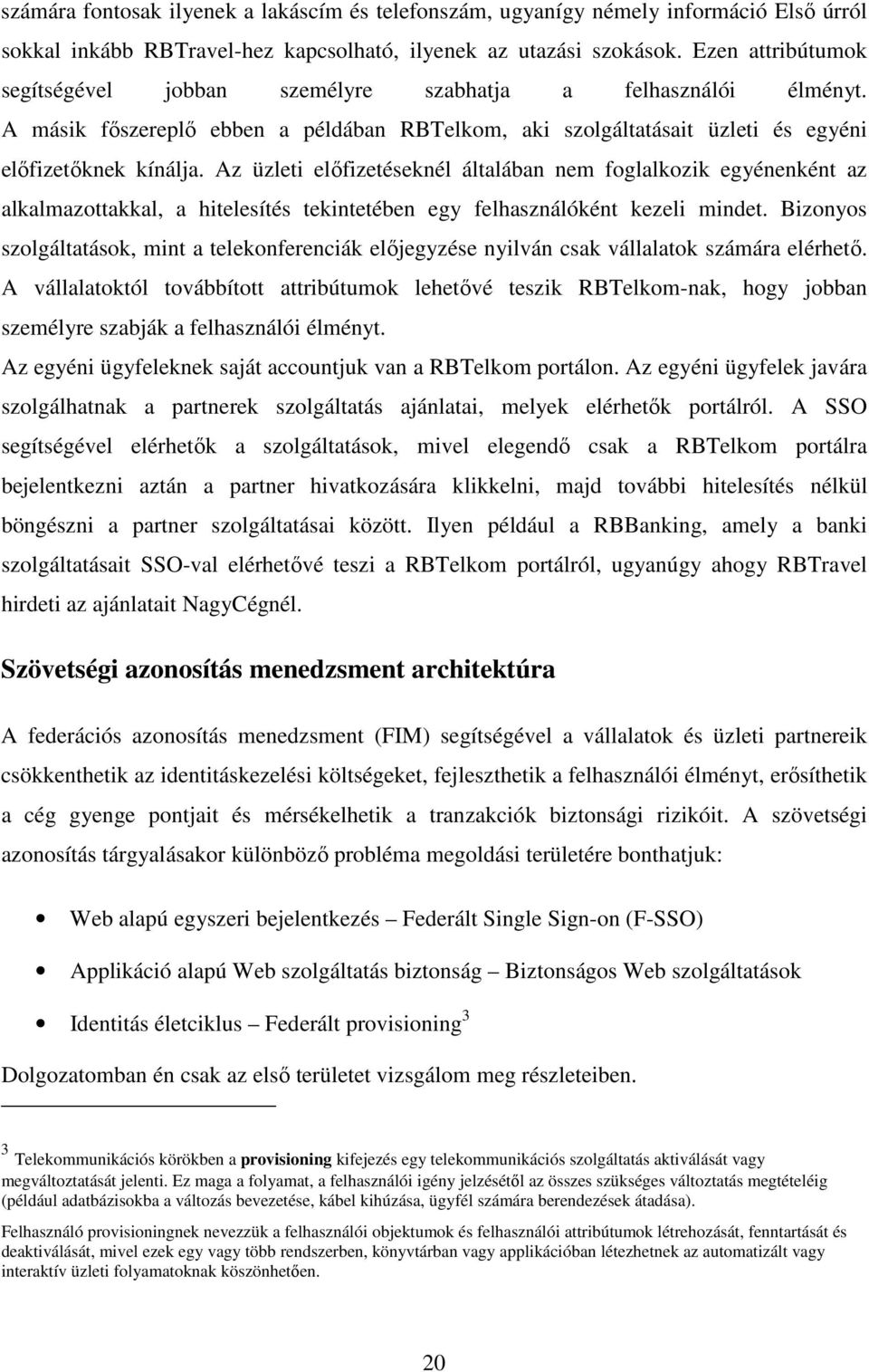 Az üzleti elıfizetéseknél általában nem foglalkozik egyénenként az alkalmazottakkal, a hitelesítés tekintetében egy felhasználóként kezeli mindet.