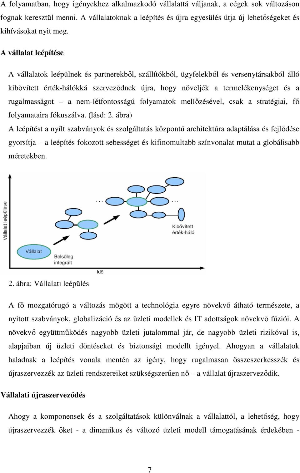 A vállalat leépítése A vállalatok leépülnek és partnerekbıl, szállítókból, ügyfelekbıl és versenytársakból álló kibıvített érték-hálókká szervezıdnek újra, hogy növeljék a termelékenységet és a