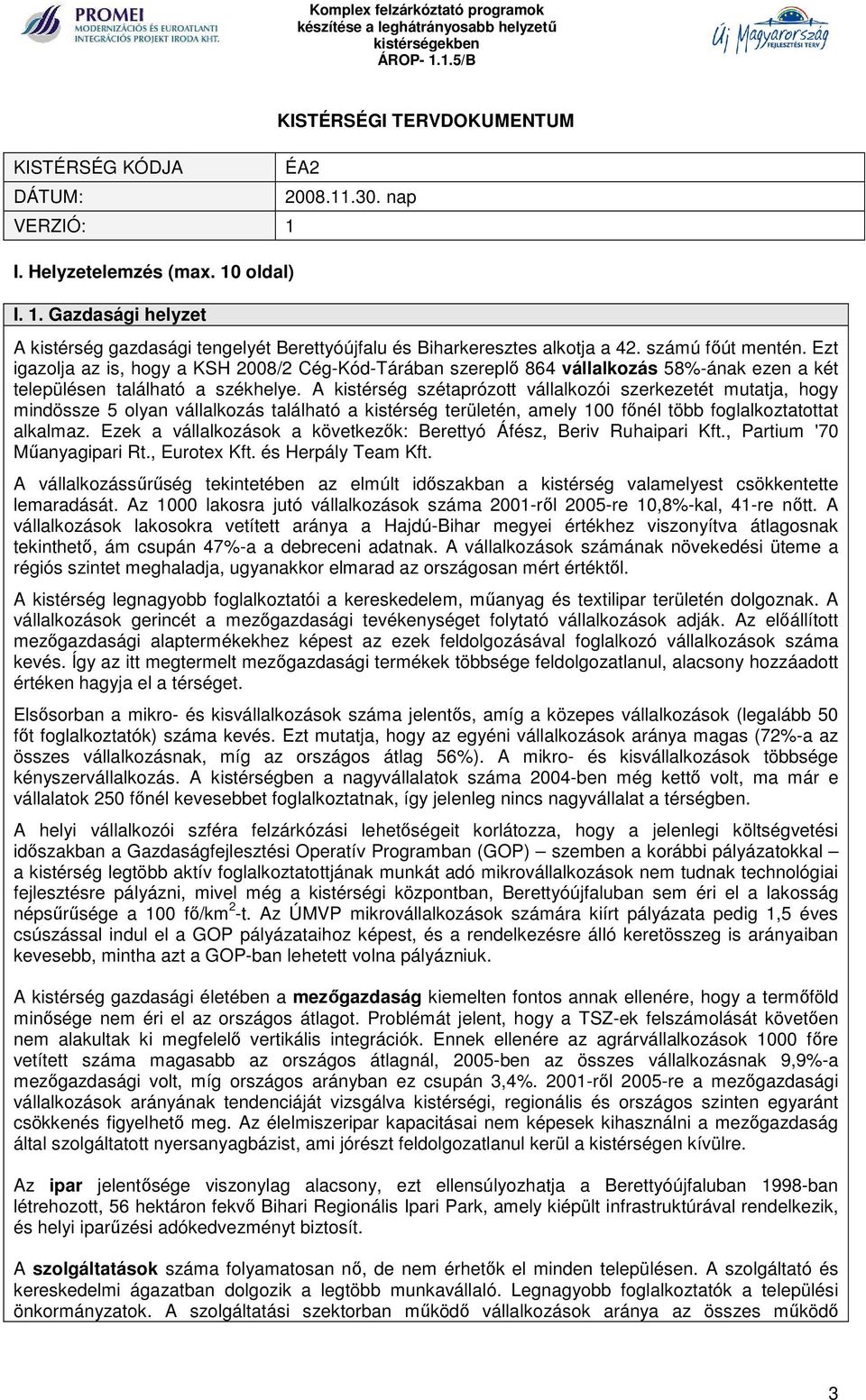 Ezt igazolja az is, hogy a KSH 2008/2 Cég-Kód-Tárában szereplő 864 vállalkozás 58%-ának ezen a két településen található a székhelye.