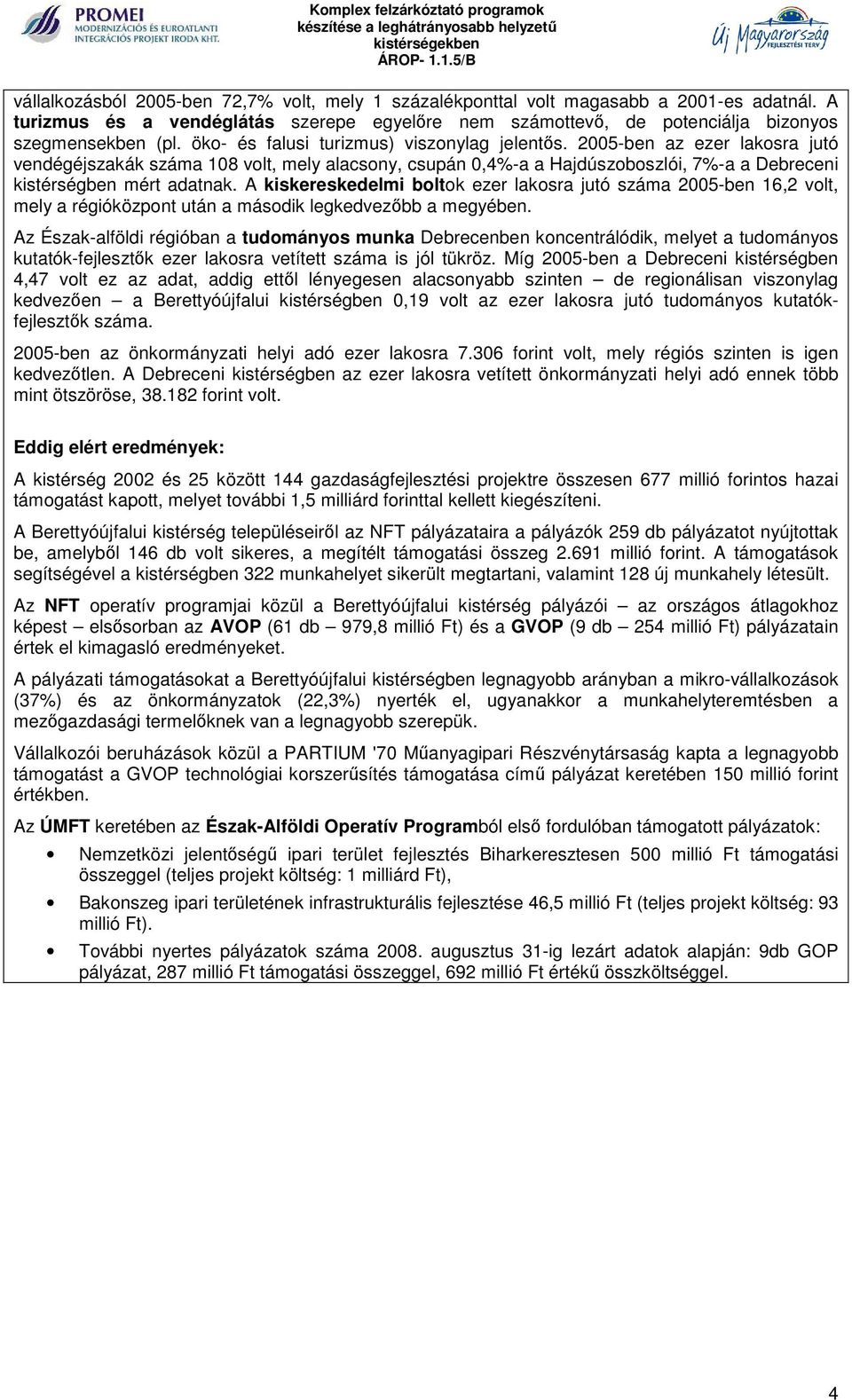 A kiskereskedelmi boltok ezer lakosra jutó száma 2005-ben 16,2 volt, mely a régióközpont után a második legkedvezőbb a megyében.