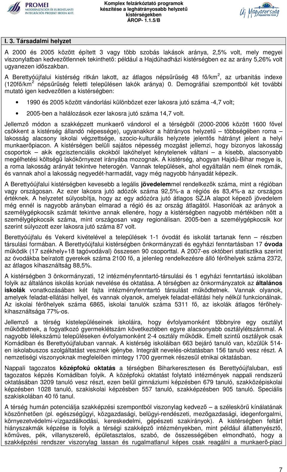 Demográfiai szempontból két további mutató igen kedvezőtlen a kistérségben: 1990 és 2005 között vándorlási különbözet ezer lakosra jutó száma -4,7 volt; 2005-ben a halálozások ezer lakosra jutó száma