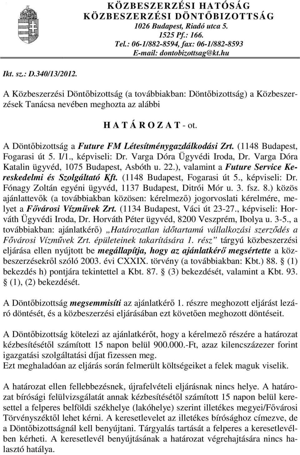 (1148 Budapest, Fogarasi út 5. I/1., képviseli: Dr. Varga Dóra Ügyvédi Iroda, Dr. Varga Dóra Katalin ügyvéd, 1075 Budapest, Asbóth u. 22.), valamint a Future Service Kereskedelmi és Szolgáltató Kft.