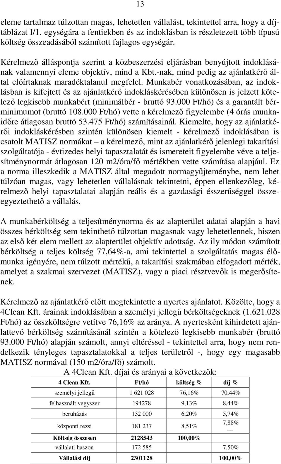 Kérelmezı álláspontja szerint a közbeszerzési eljárásban benyújtott indoklásának valamennyi eleme objektív, mind a Kbt.-nak, mind pedig az ajánlatkérı által elıírtaknak maradéktalanul megfelel.