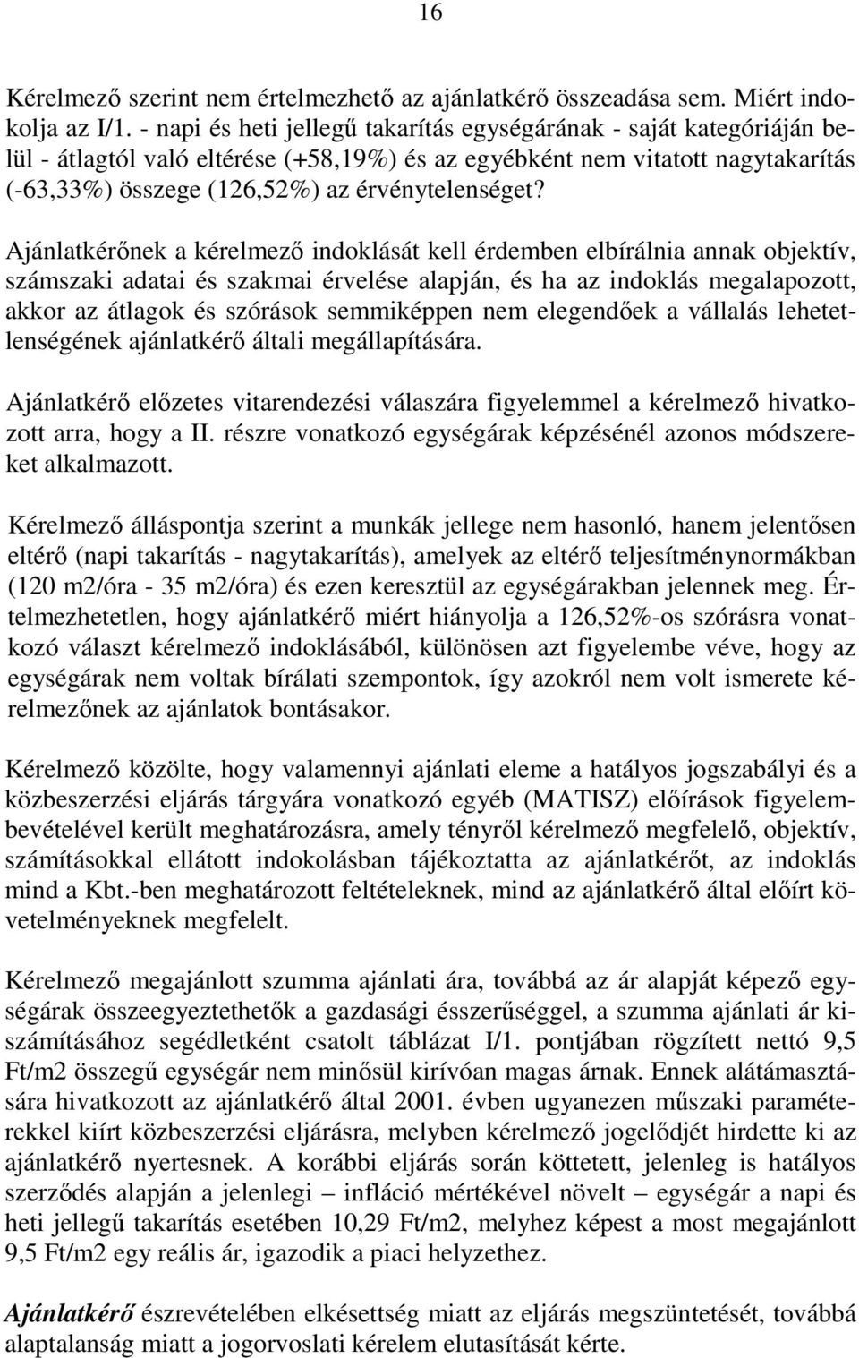 Ajánlatkérınek a kérelmezı indoklását kell érdemben elbírálnia annak objektív, számszaki adatai és szakmai érvelése alapján, és ha az indoklás megalapozott, akkor az átlagok és szórások semmiképpen