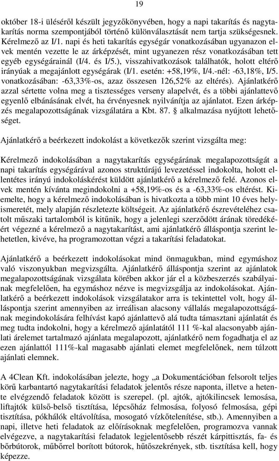 ), visszahivatkozások találhatók, holott eltérı irányúak a megajánlott egységárak (I/1. esetén: +58,19%, I/4.-nél: -63,18%, I/5. vonatkozásában: -63,33%-os, azaz összesen 126,52% az eltérés).