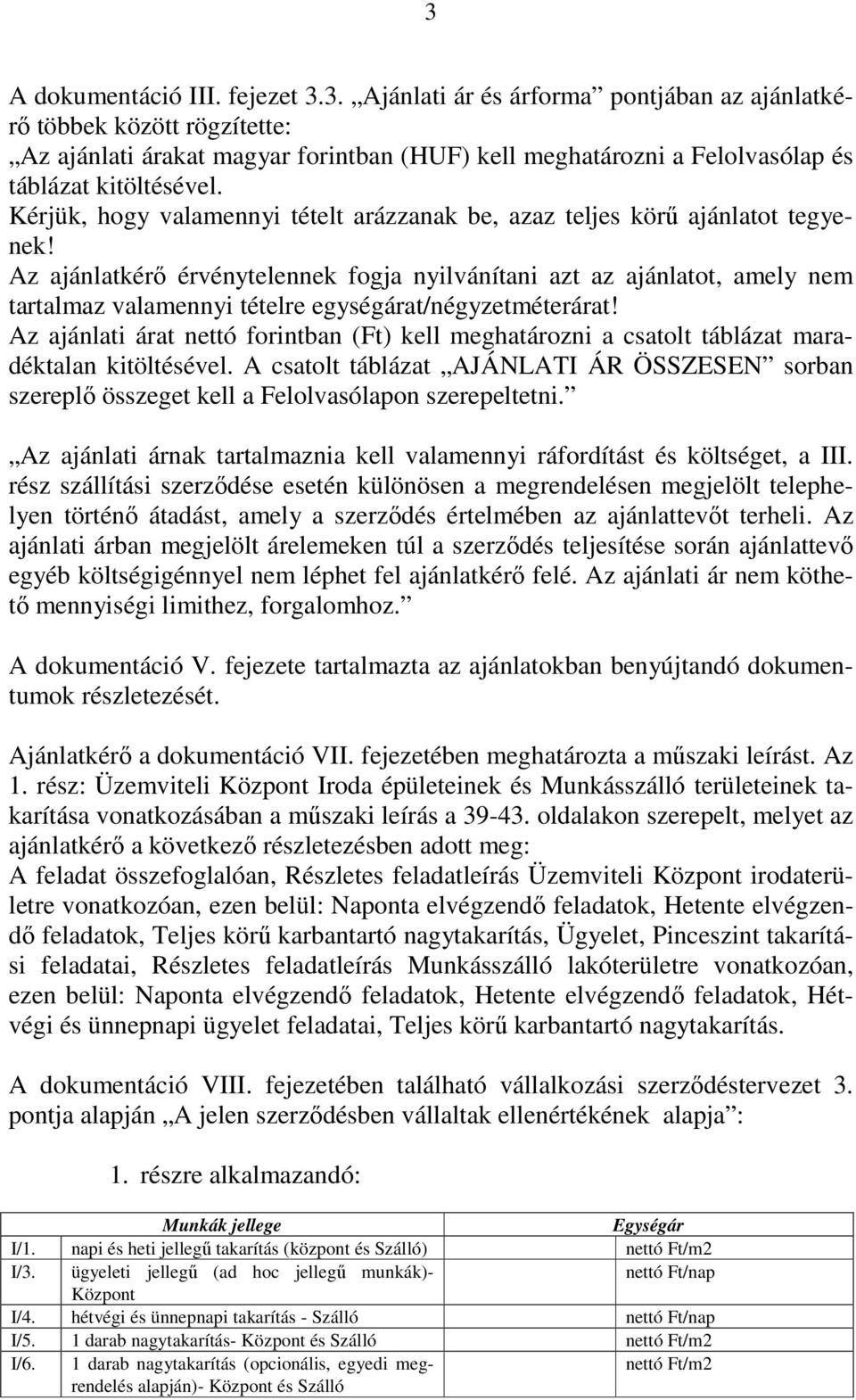 Az ajánlatkérı érvénytelennek fogja nyilvánítani azt az ajánlatot, amely nem tartalmaz valamennyi tételre egységárat/négyzetméterárat!