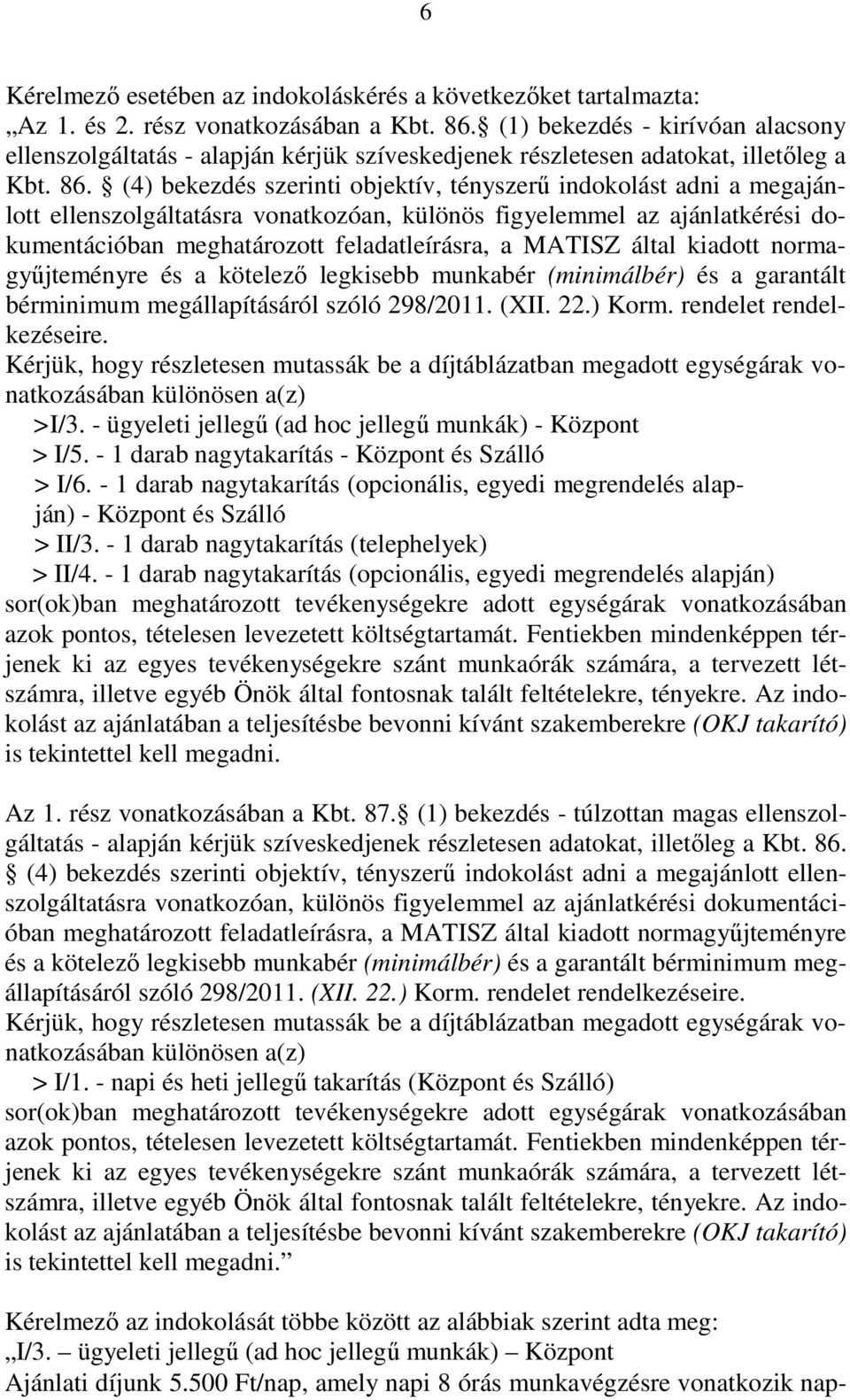 (4) bekezdés szerinti objektív, tényszerő indokolást adni a megajánlott ellenszolgáltatásra vonatkozóan, különös figyelemmel az ajánlatkérési dokumentációban meghatározott feladatleírásra, a MATISZ