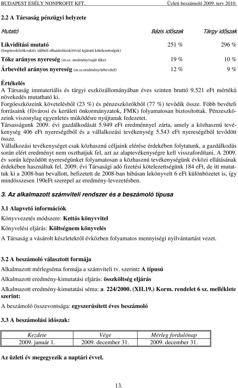 521 eft mértékő növekedés mutatható ki. Forgóeszközeink követelésbıl (23 %) és pénzeszközökbıl (77 %) tevıdik össze.