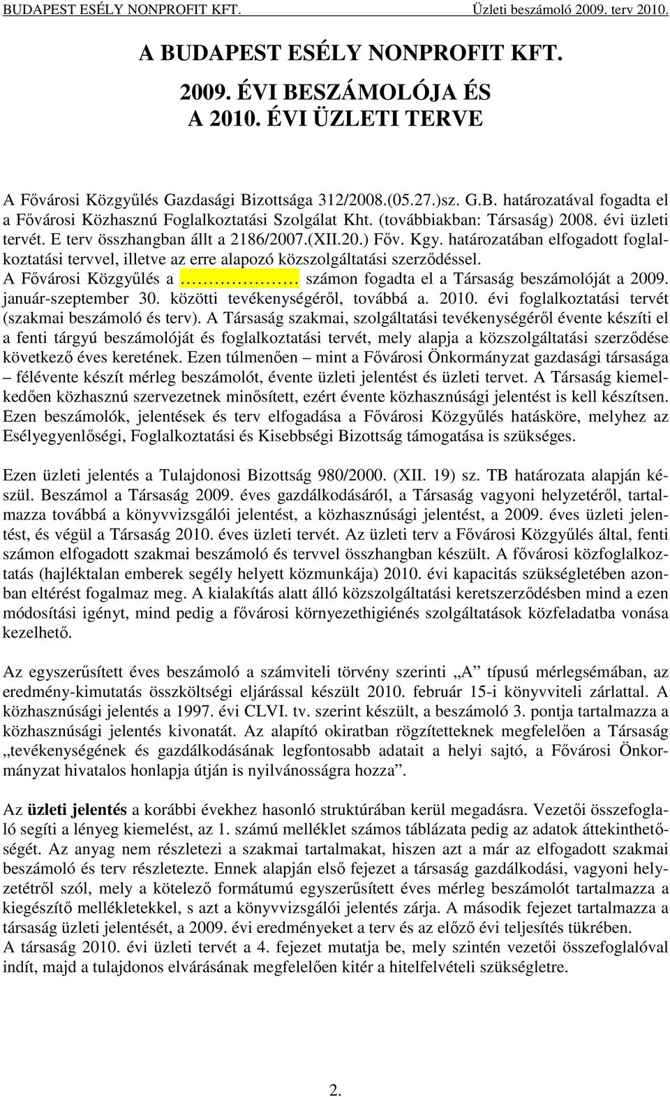határozatában elfogadott foglalkoztatási tervvel, illetve az erre alapozó közszolgáltatási szerzıdéssel. A Fıvárosi Közgyőlés a számon fogadta el a Társaság beszámolóját a 2009. január-szeptember 30.