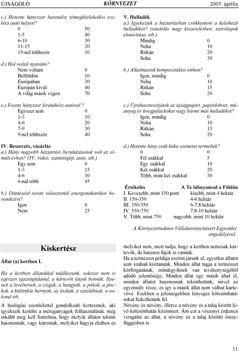 ) Hány nagyobb háztartási beruházásotok volt az elmúlt évben? (TV, videó, számítógép, autó, stb.) Egy sem 0 1-3 15 4-6 30 6-nál több 45 b.) Döntéseid során választottál energiatakarékos berendezést?