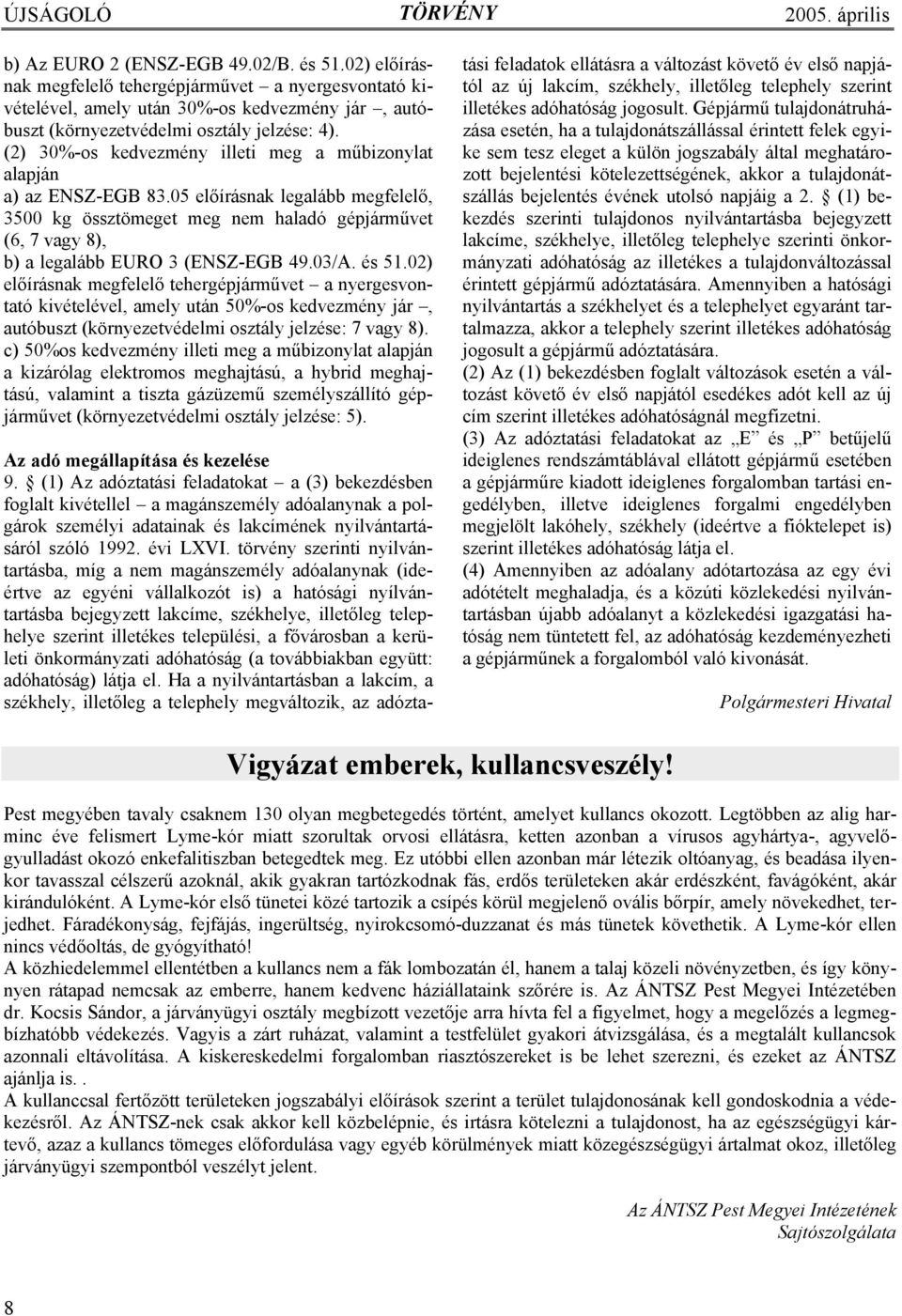 05 előírásnak legalább megfelelő, 3500 kg össztömeget meg nem haladó gépjárművet (6, 7 vagy 8), b) a legalább EURO 3 (ENSZ-EGB 49.03/A. és 51.