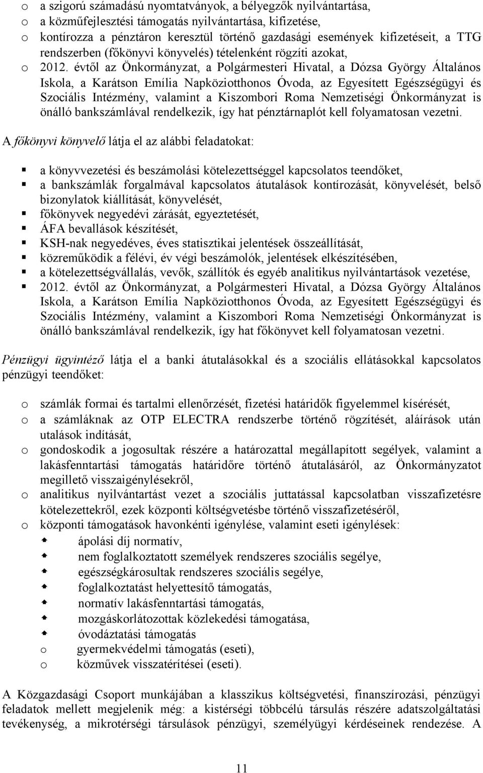 évtől az Önkrmányzat, a Plgármesteri Hivatal, a Dózsa György Általáns Iskla, a Karátsn Emília Napközitthns Óvda, az Egyesített Egészségügyi és Szciális Intézmény, valamint a Kiszmbri Rma Nemzetiségi