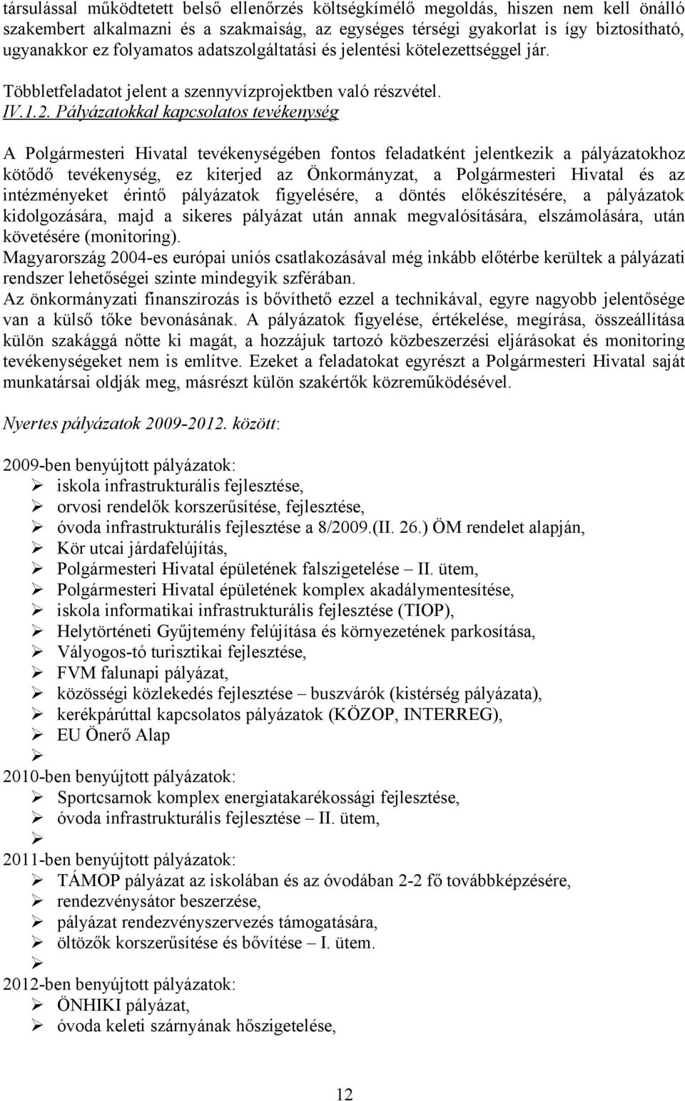 Pályázatkkal kapcslats tevékenység A Plgármesteri Hivatal tevékenységében fnts feladatként jelentkezik a pályázatkhz kötődő tevékenység, ez kiterjed az Önkrmányzat, a Plgármesteri Hivatal és az