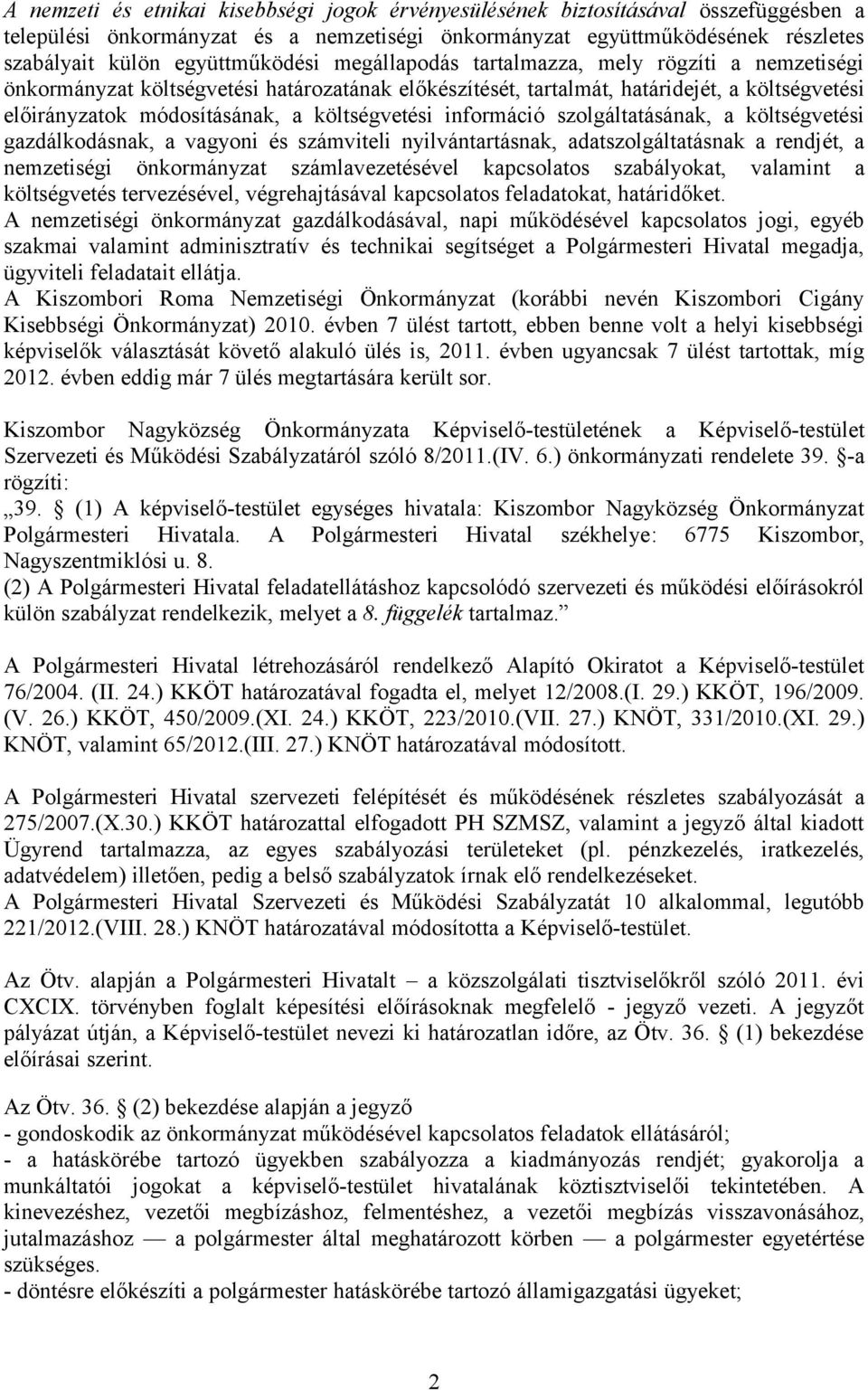 szlgáltatásának, a költségvetési gazdálkdásnak, a vagyni és számviteli nyilvántartásnak, adatszlgáltatásnak a rendjét, a nemzetiségi önkrmányzat számlavezetésével kapcslats szabálykat, valamint a