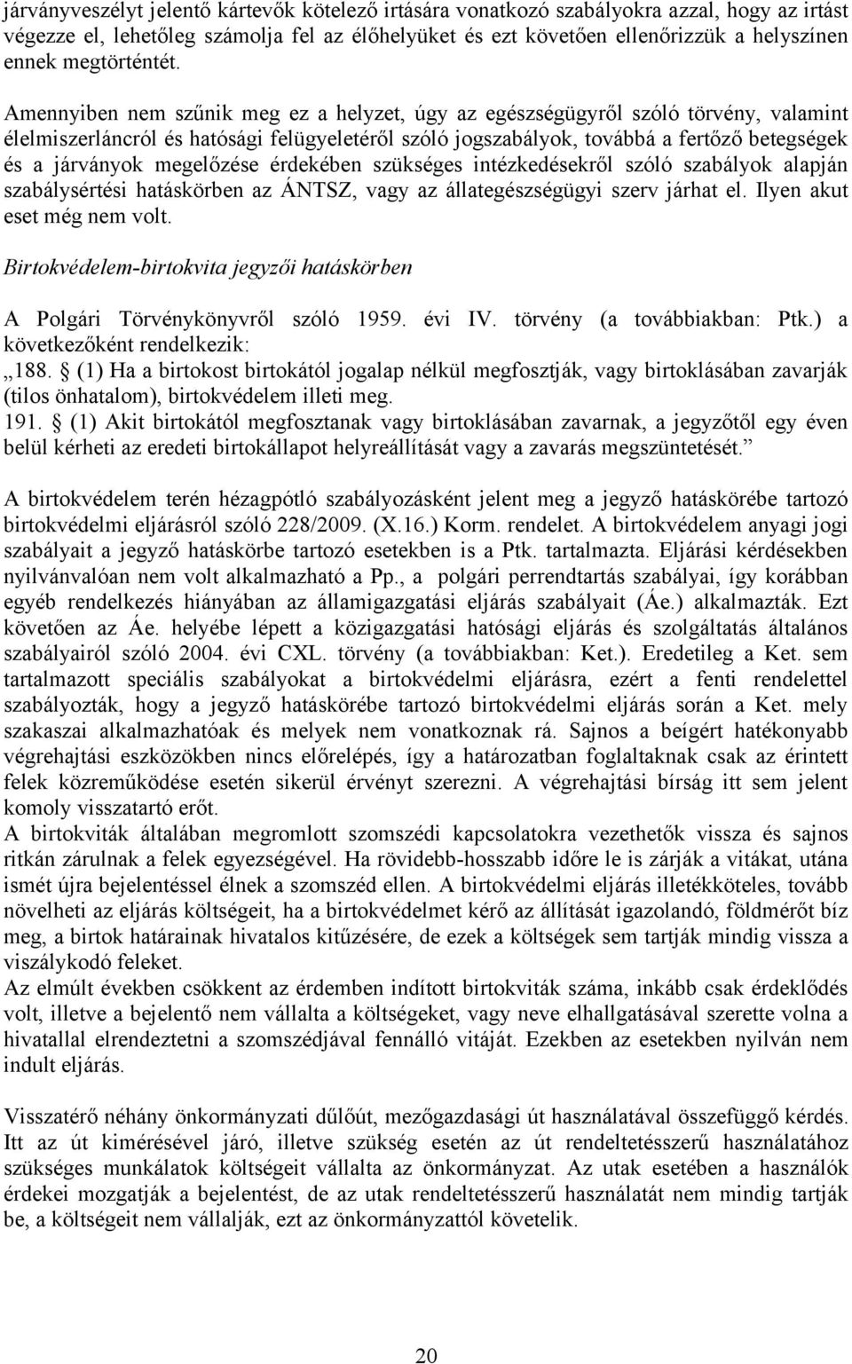 Amennyiben nem szűnik meg ez a helyzet, úgy az egészségügyről szóló törvény, valamint élelmiszerláncról és hatósági felügyeletéről szóló jgszabályk, tvábbá a fertőző betegségek és a járványk