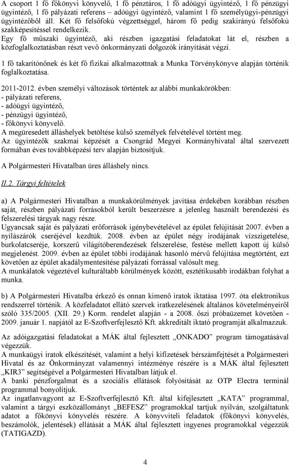 Egy fő műszaki ügyintéző, aki részben igazgatási feladatkat lát el, részben a közfglalkztatásban részt vevő önkrmányzati dlgzók irányítását végzi.