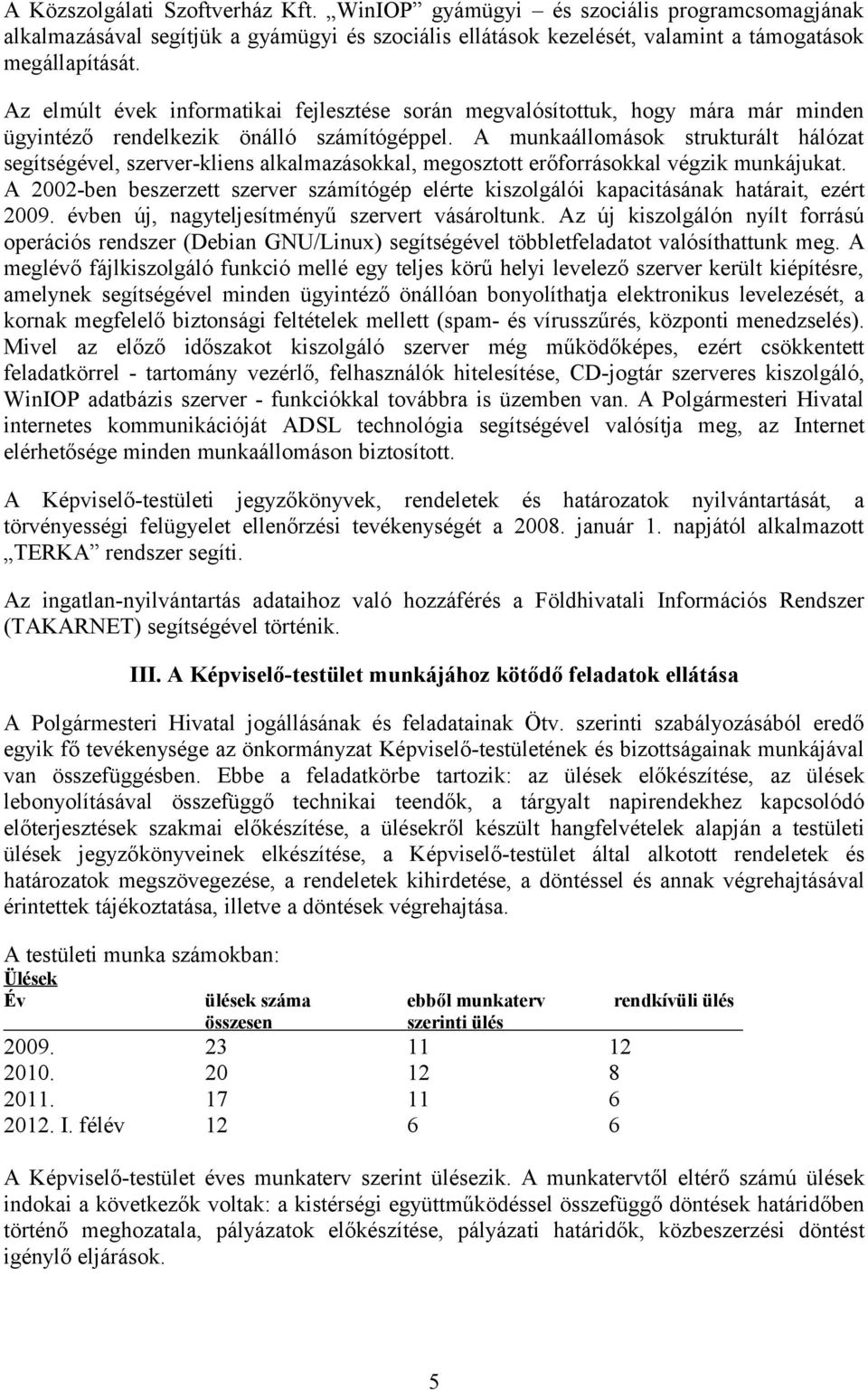 A munkaállmásk strukturált hálózat segítségével, szerver-kliens alkalmazáskkal, megszttt erőfrráskkal végzik munkájukat.