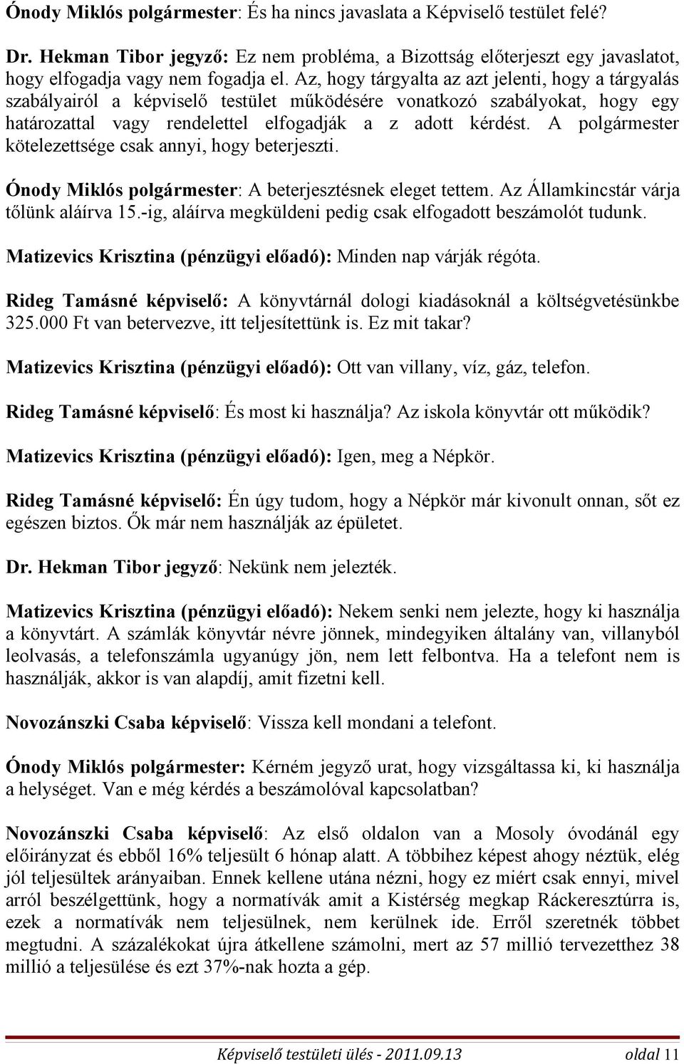 A polgármester kötelezettsége csak annyi, hogy beterjeszti. Ónody Miklós polgármester: A beterjesztésnek eleget tettem. Az Államkincstár várja tőlünk aláírva 15.