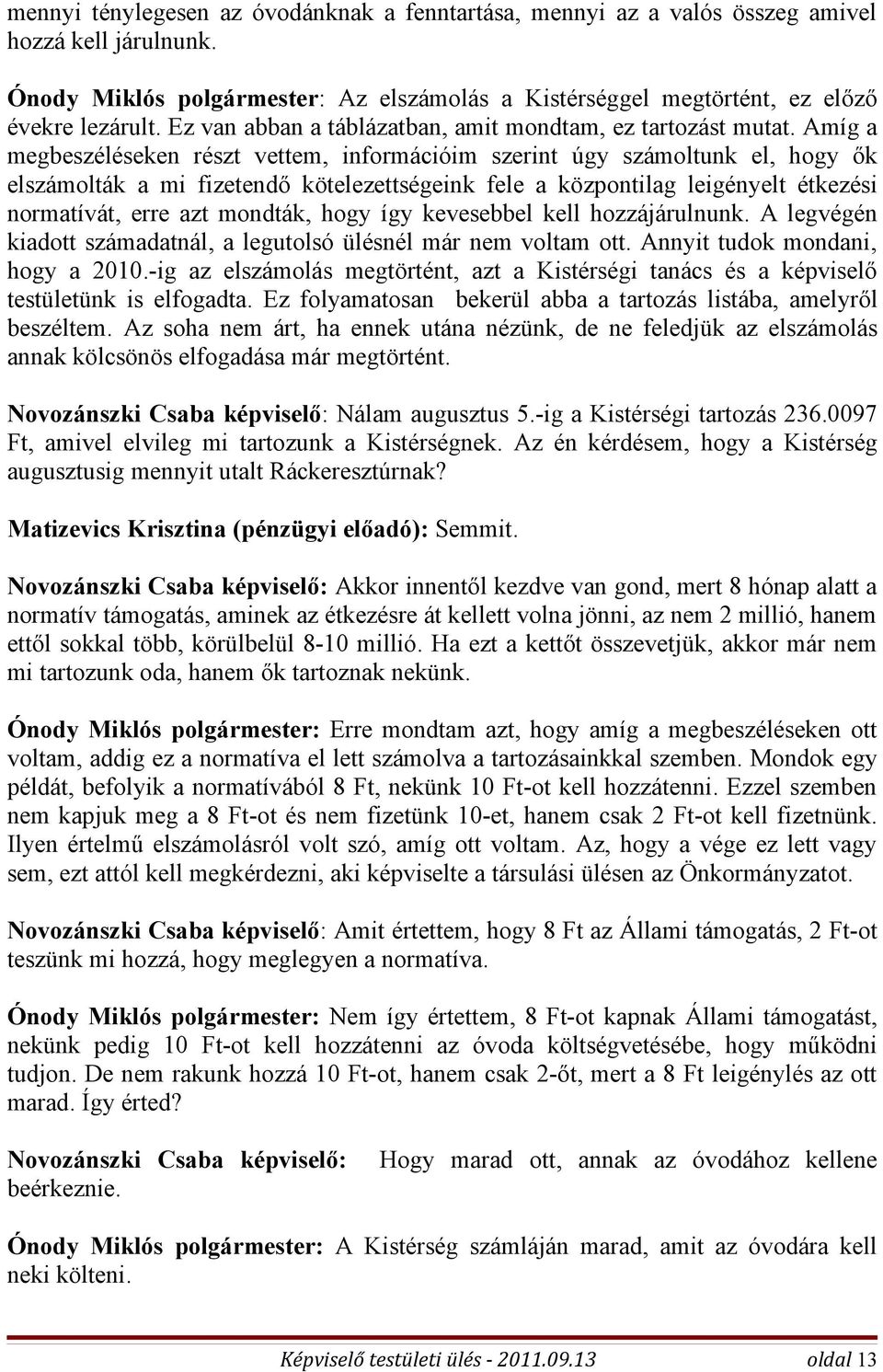 Amíg a megbeszéléseken részt vettem, információim szerint úgy számoltunk el, hogy ők elszámolták a mi fizetendő kötelezettségeink fele a központilag leigényelt étkezési normatívát, erre azt mondták,