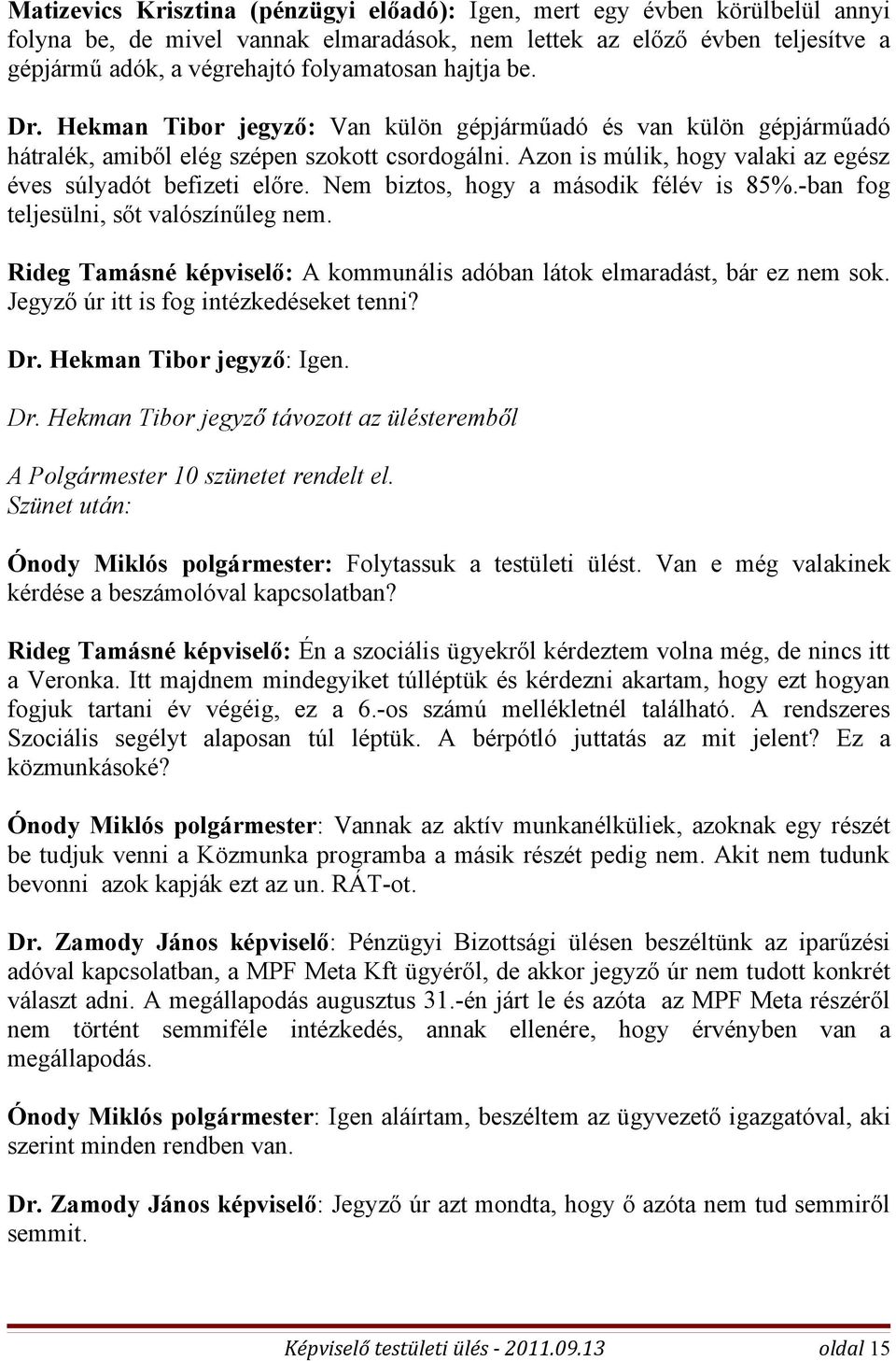 Nem biztos, hogy a második félév is 85%.-ban fog teljesülni, sőt valószínűleg nem. Rideg Tamásné képviselő: A kommunális adóban látok elmaradást, bár ez nem sok.