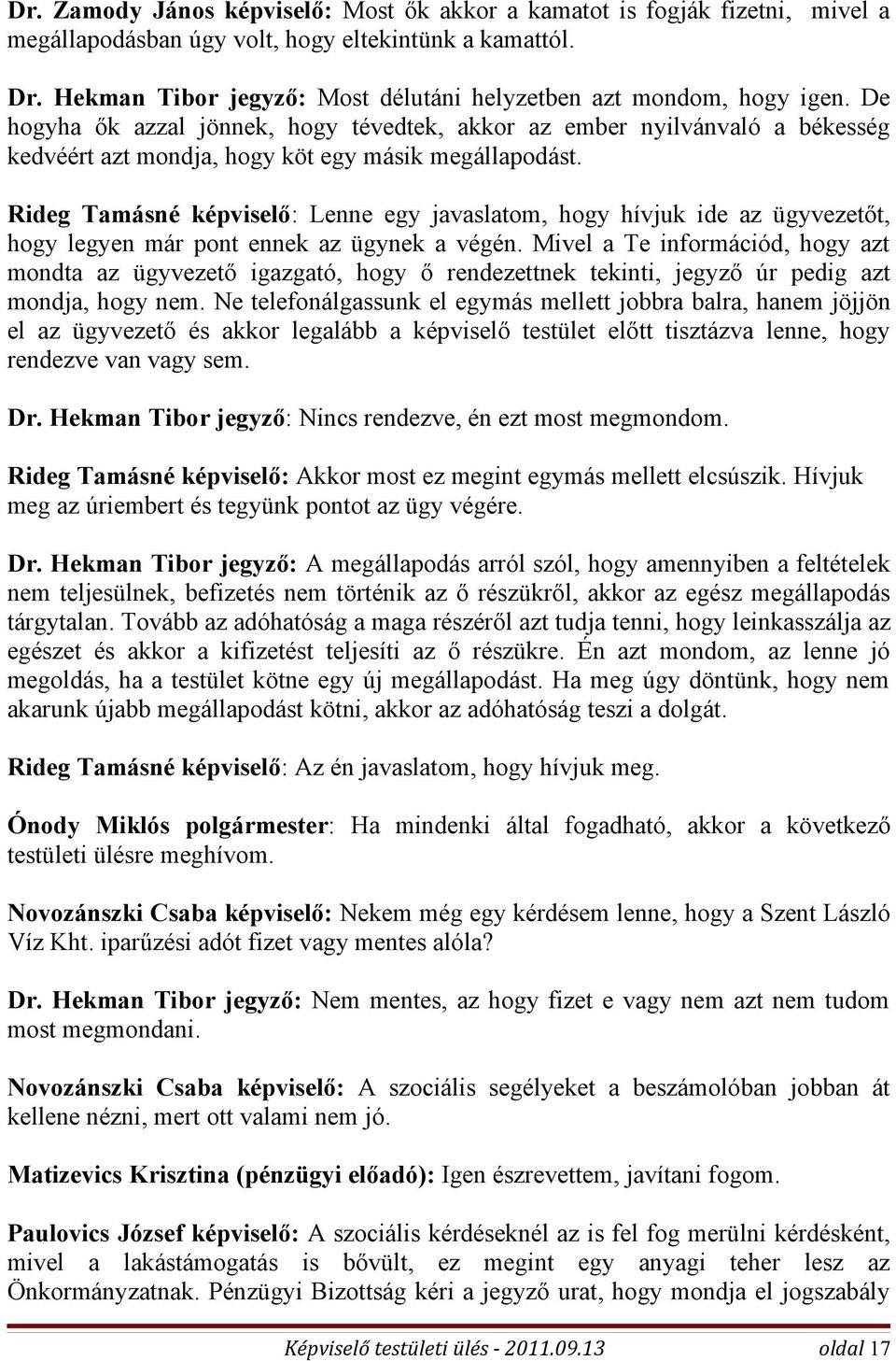 De hogyha ők azzal jönnek, hogy tévedtek, akkor az ember nyilvánvaló a békesség kedvéért azt mondja, hogy köt egy másik megállapodást.