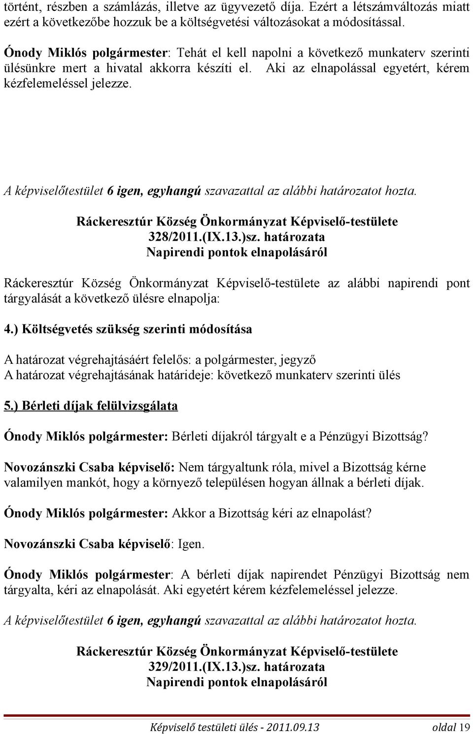 A képviselőtestület 6 igen, egyhangú szavazattal az alábbi határozatot hozta. Ráckeresztúr Község Önkormányzat Képviselő-testülete 328/2011.(IX.13.)sz.