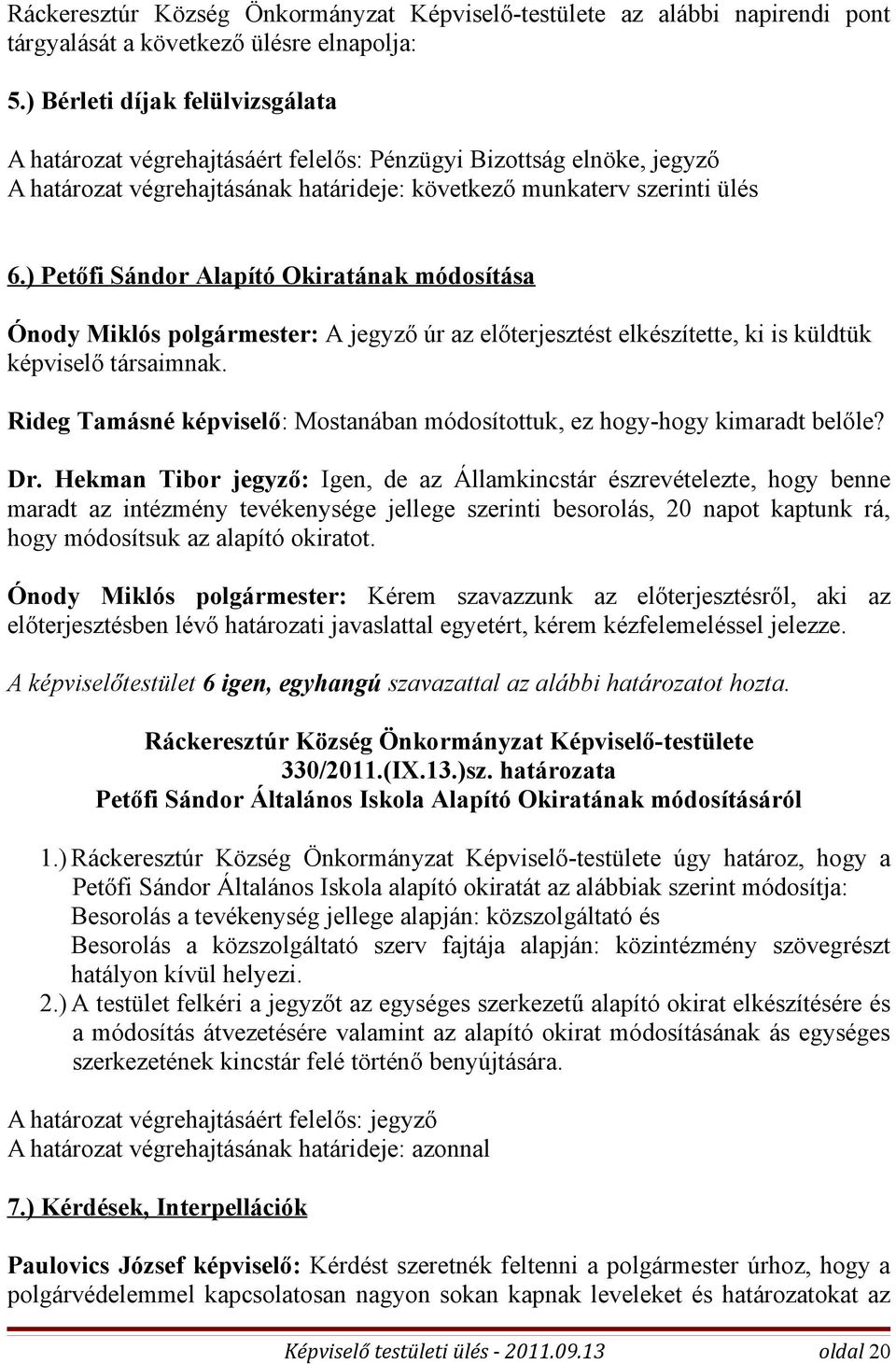 ) Petőfi Sándor Alapító Okiratának módosítása Ónody Miklós polgármester: A jegyző úr az előterjesztést elkészítette, ki is küldtük képviselő társaimnak.