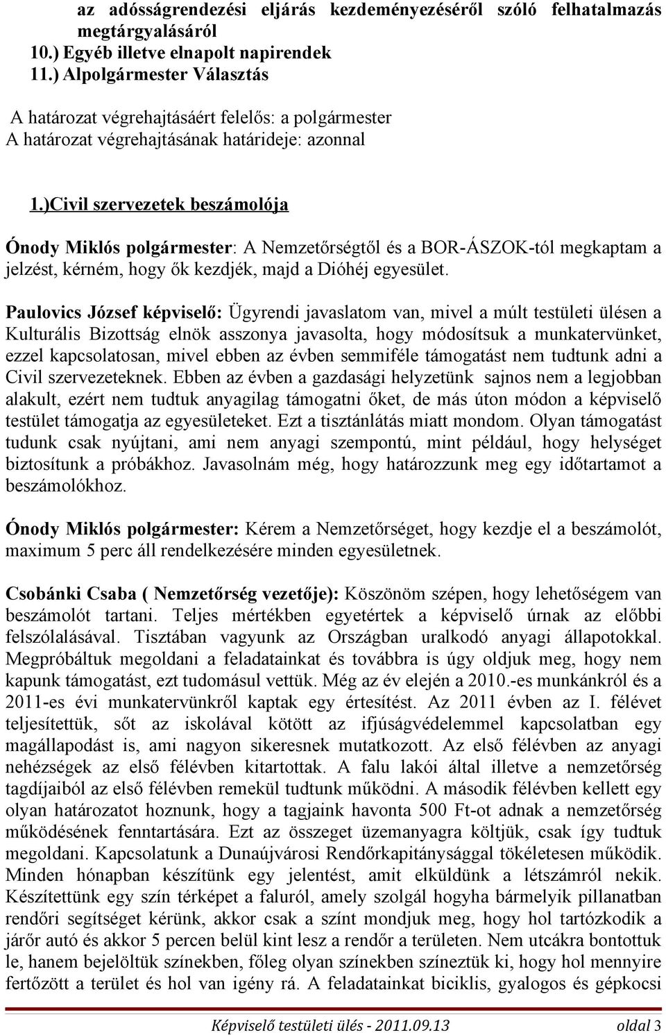 )Civil szervezetek beszámolója Ónody Miklós polgármester: A Nemzetőrségtől és a BOR-ÁSZOK-tól megkaptam a jelzést, kérném, hogy ők kezdjék, majd a Dióhéj egyesület.