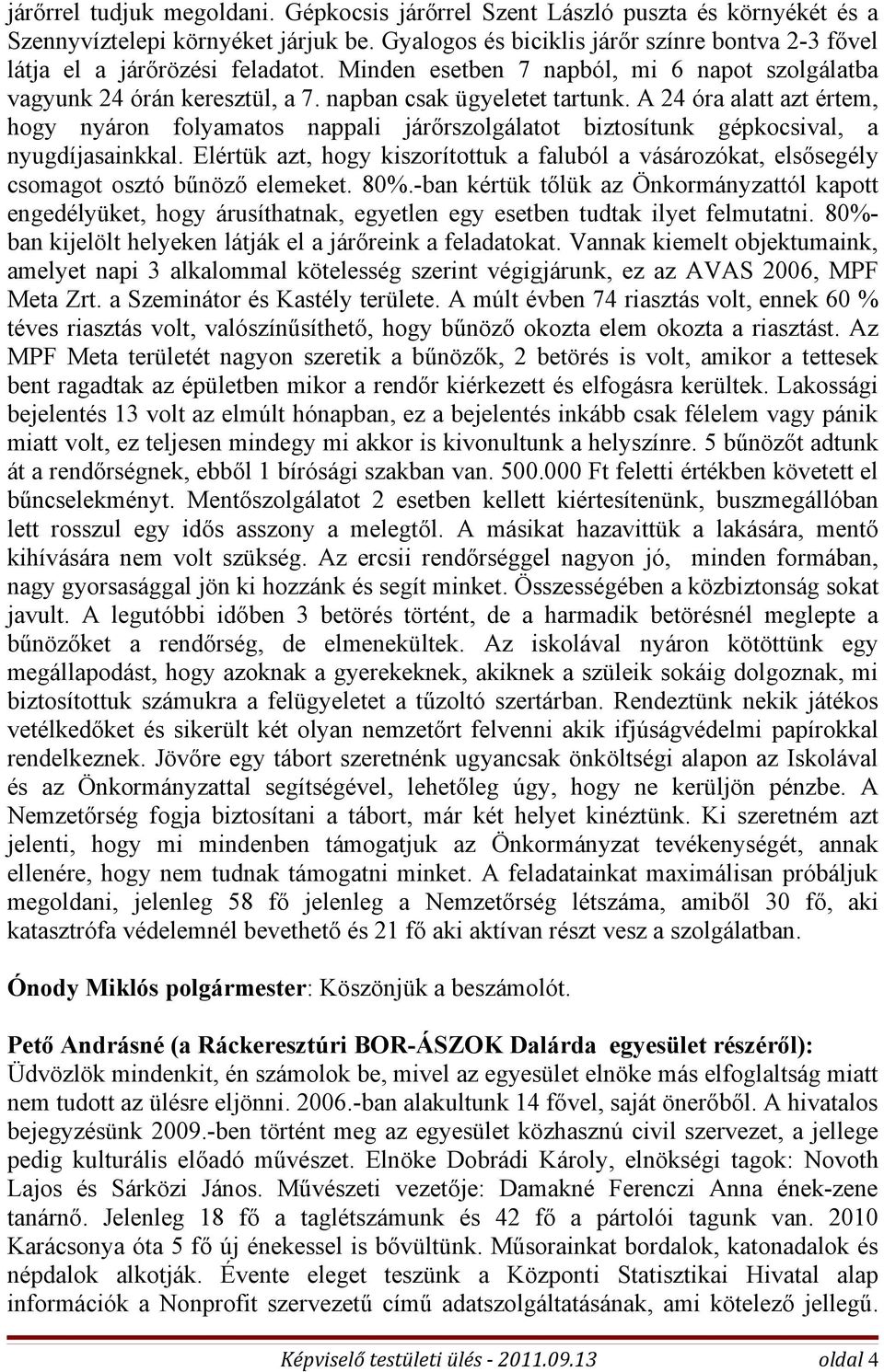 A 24 óra alatt azt értem, hogy nyáron folyamatos nappali járőrszolgálatot biztosítunk gépkocsival, a nyugdíjasainkkal.