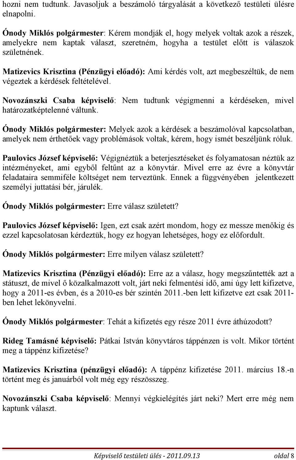 Matizevics Krisztina (Pénzügyi előadó): Ami kérdés volt, azt megbeszéltük, de nem végeztek a kérdések feltételével.