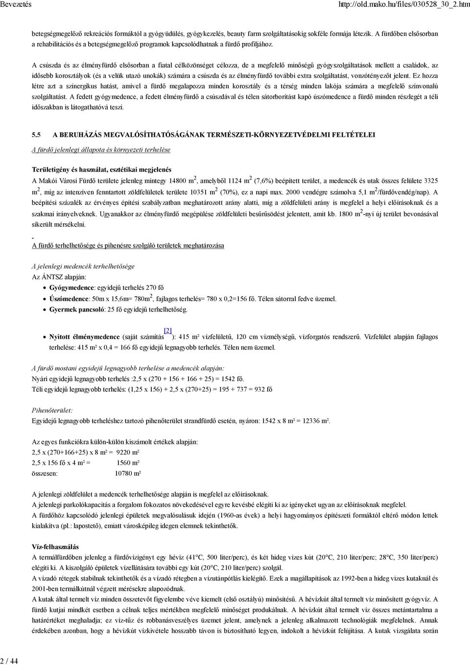 A csúszda és az élményfürdő elsősorban a fiatal célközönséget célozza, de a megfelelő minőségű gyógyszolgáltatások mellett a családok, az idősebb korosztályok (és a velük utazó unokák) számára a