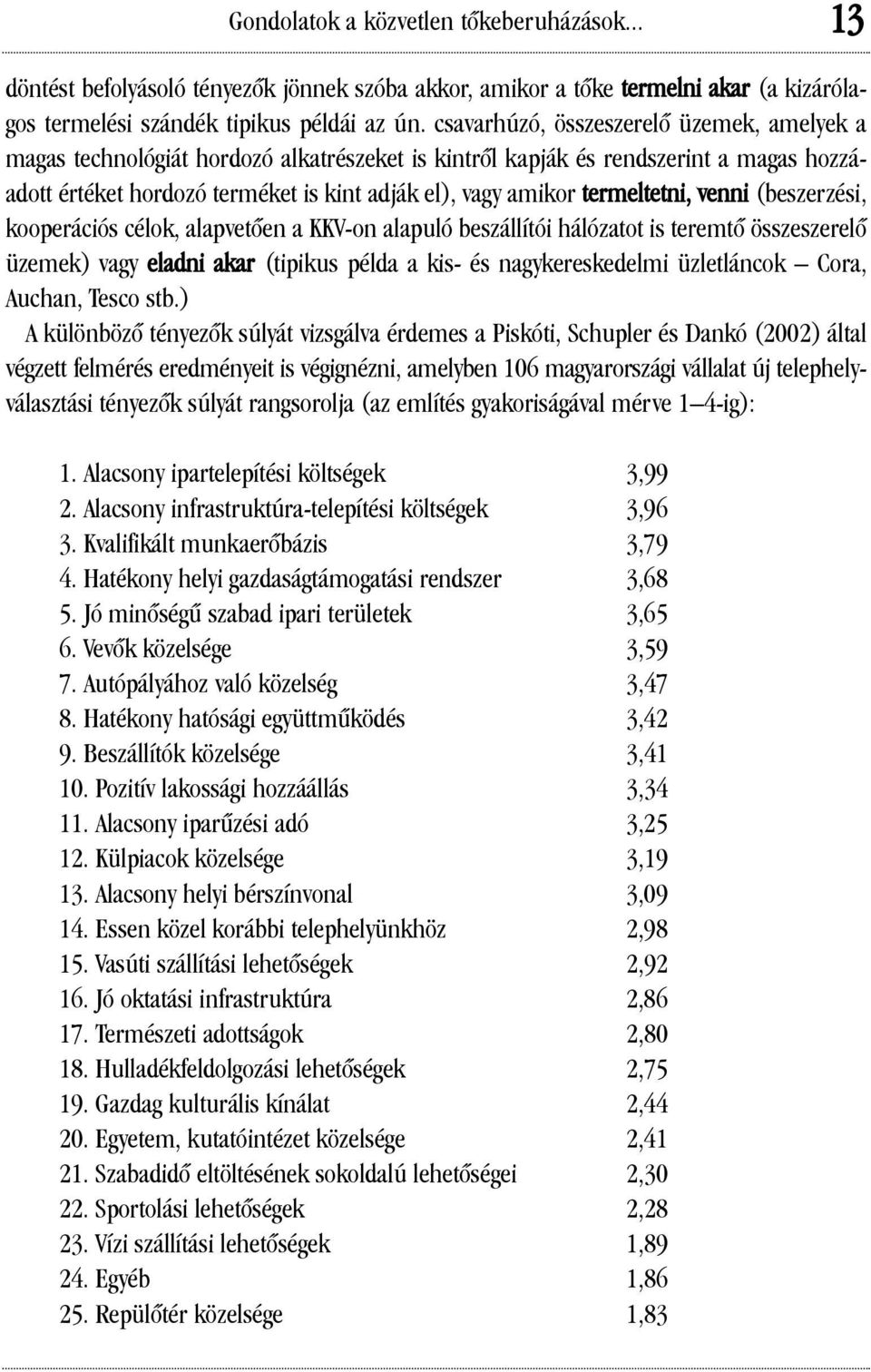 termeltetni, venni (beszerzési, kooperációs célok, alapvetõen a KKV-on alapuló beszállítói hálózatot is teremtõ összeszerelõ üzemek) vagy eladni akar (tipikus példa a kis- és nagykereskedelmi