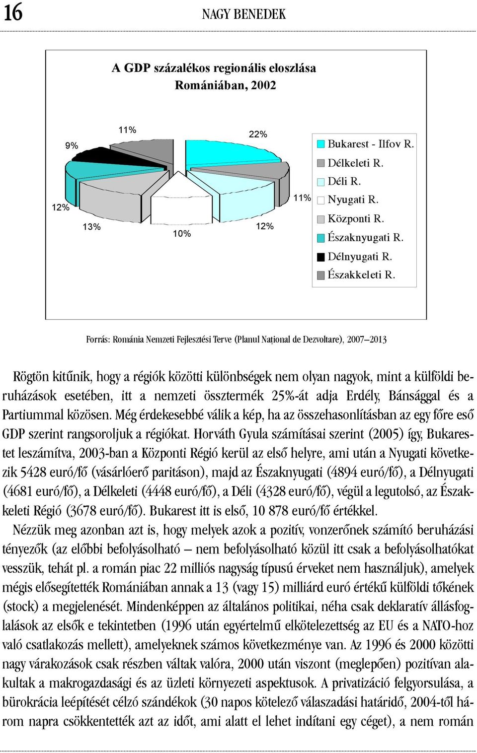 Forrás: Románia Nemzeti Fejlesztési Terve (Planul Naþional de Dezvoltare), 2007 2013 Rögtön kitûnik, hogy a régiók közötti különbségek nem olyan nagyok, mint a külföldi beruházások esetében, itt a